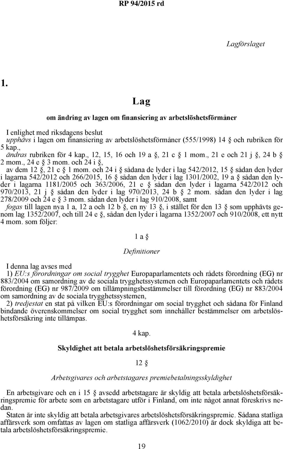 , ändras rubriken för 4 kap., 12, 15, 16 och 19 a, 21 c 1 mom., 21 e och 21 j, 24 b 2 mom., 24 e 3 mom. och 24 i, av dem 12, 21 c 1 mom.