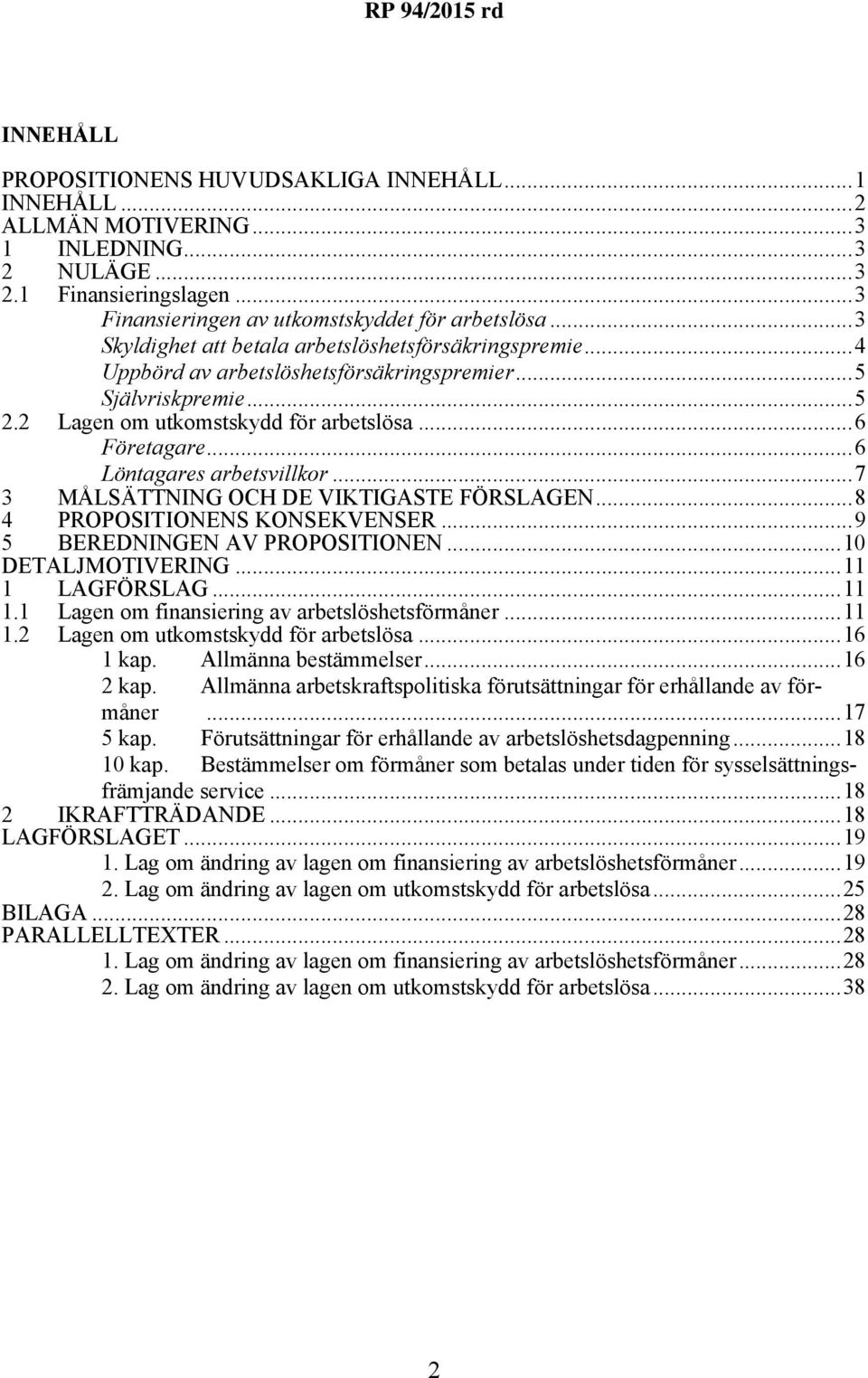 ..6 Löntagares arbetsvillkor...7 3 MÅLSÄTTNING OCH DE VIKTIGASTE FÖRSLAGEN...8 4 PROPOSITIONENS KONSEKVENSER...9 5 BEREDNINGEN AV PROPOSITIONEN...10 DETALJMOTIVERING...11 1 