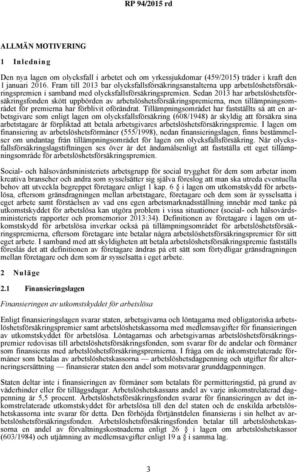 Sedan 2013 har arbetslöshetsförsäkringsfonden skött uppbörden av arbetslöshetsförsäkringspremierna, men tillämpningsområdet för premierna har förblivit oförändrat.