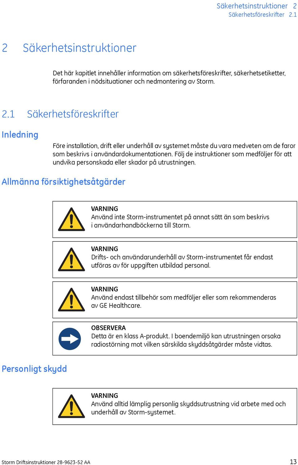 Följ de instruktioner som medföljer för att undvika personskada eller skador på utrustningen.