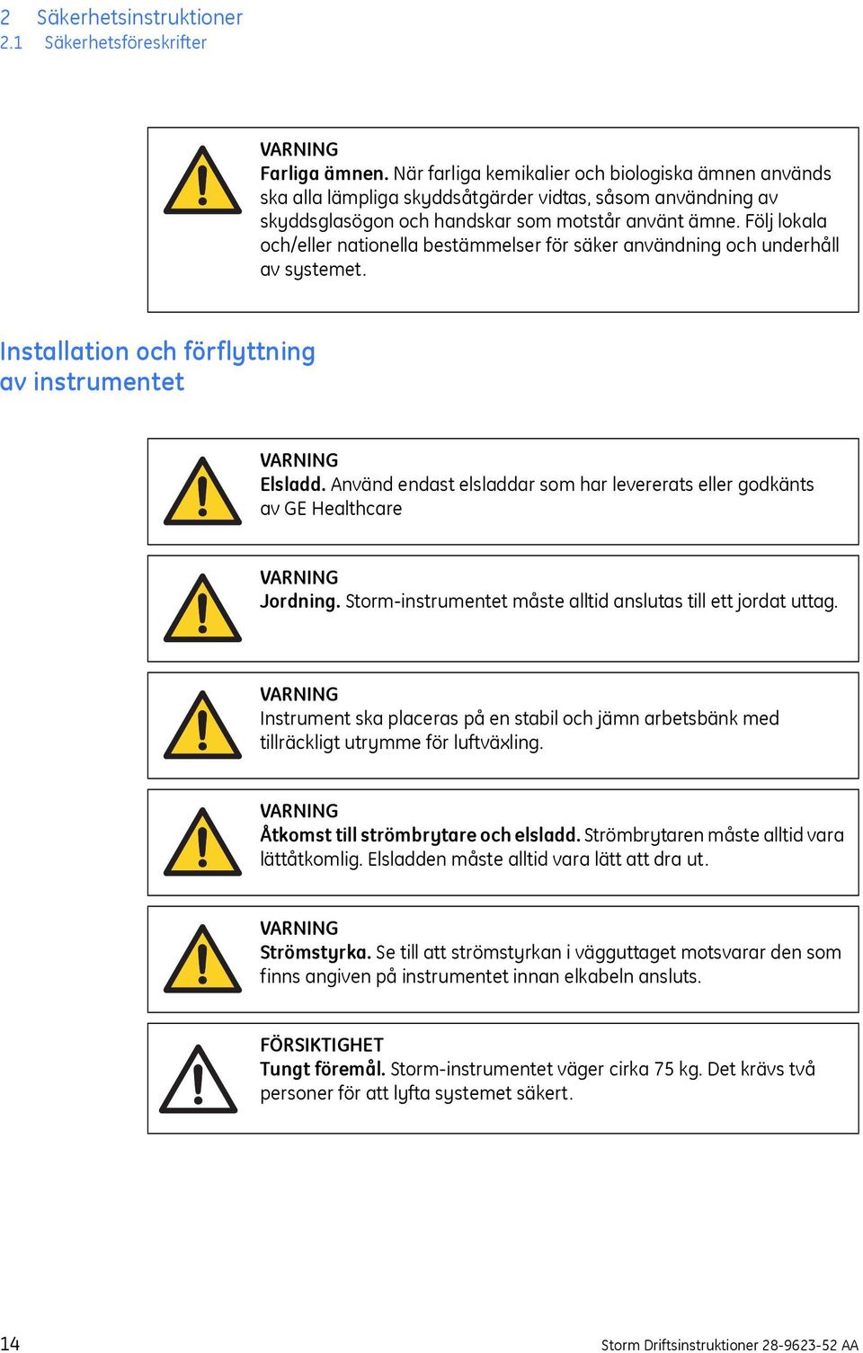 Följ lokala och/eller nationella bestämmelser för säker användning och underhåll av systemet. Installation och förflyttning av instrumentet VARNING Elsladd.