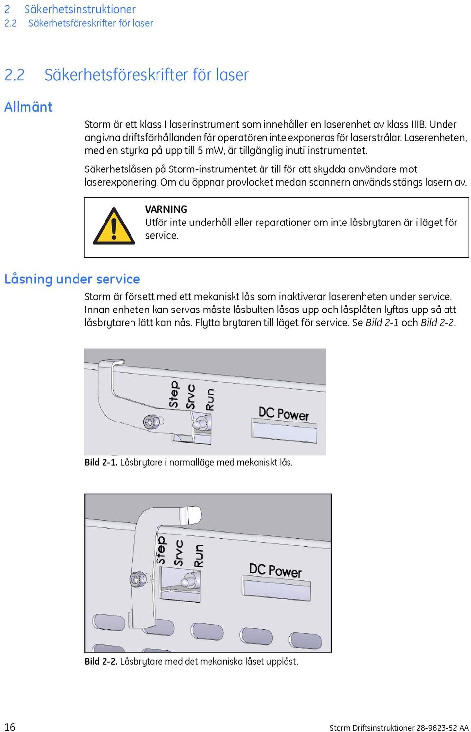 Säkerhetslåsen på Storm-instrumentet är till för att skydda användare mot laserexponering. Om du öppnar provlocket medan scannern används stängs lasern av.