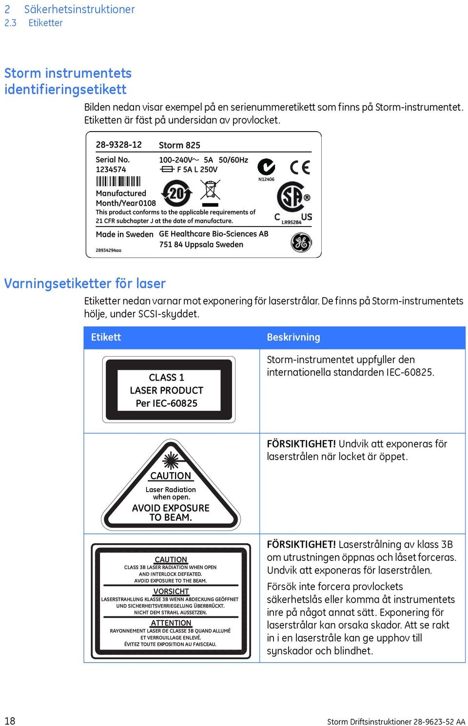 Etikett Beskrivning CLASS 1 LASER PRODUCT Per IEC-60825 Storm-instrumentet uppfyller den internationella standarden IEC-60825. FÖRSIKTIGHET! Undvik att exponeras för laserstrålen när locket är öppet.