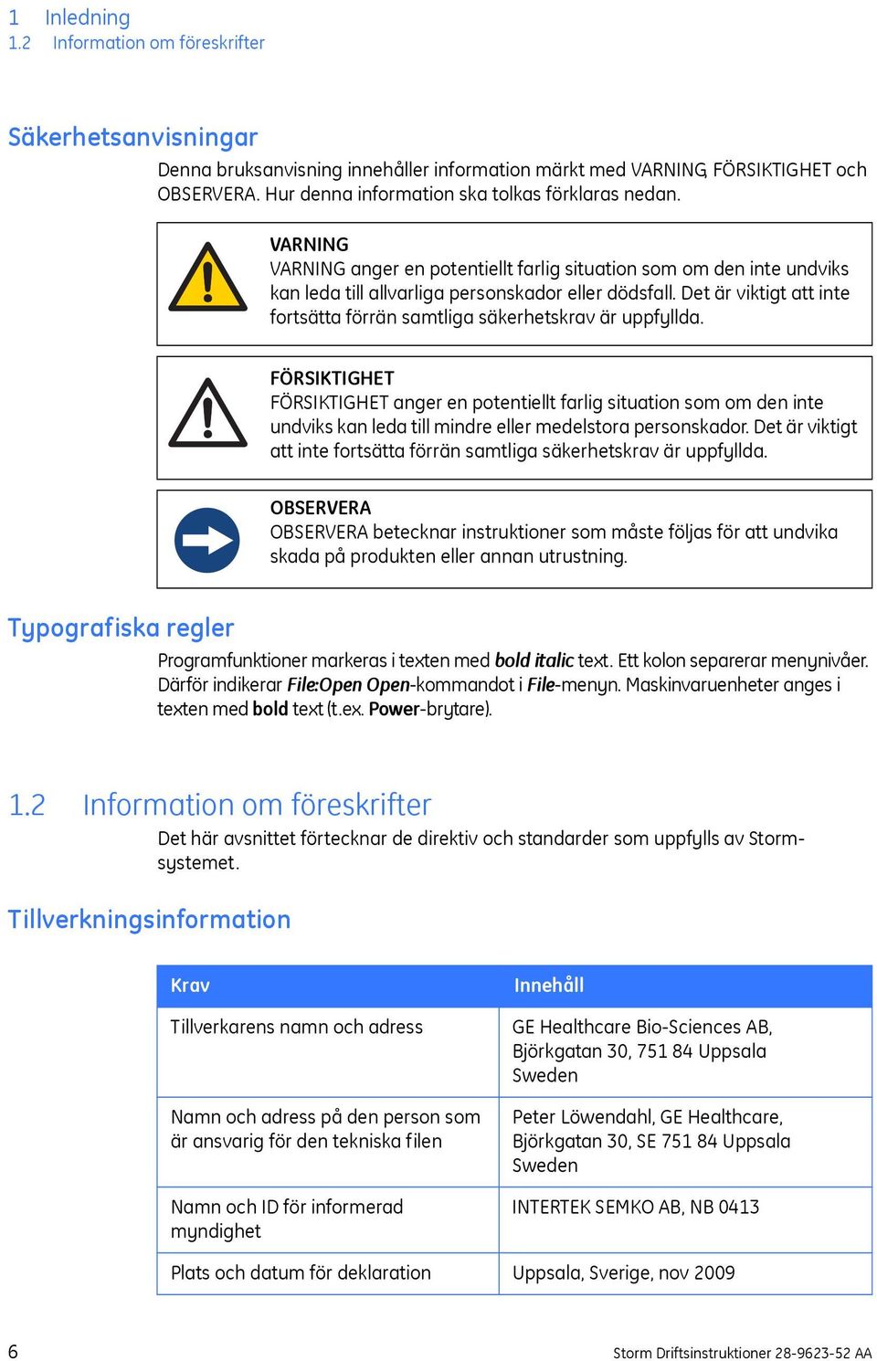 Det är viktigt att inte fortsätta förrän samtliga säkerhetskrav är uppfyllda.