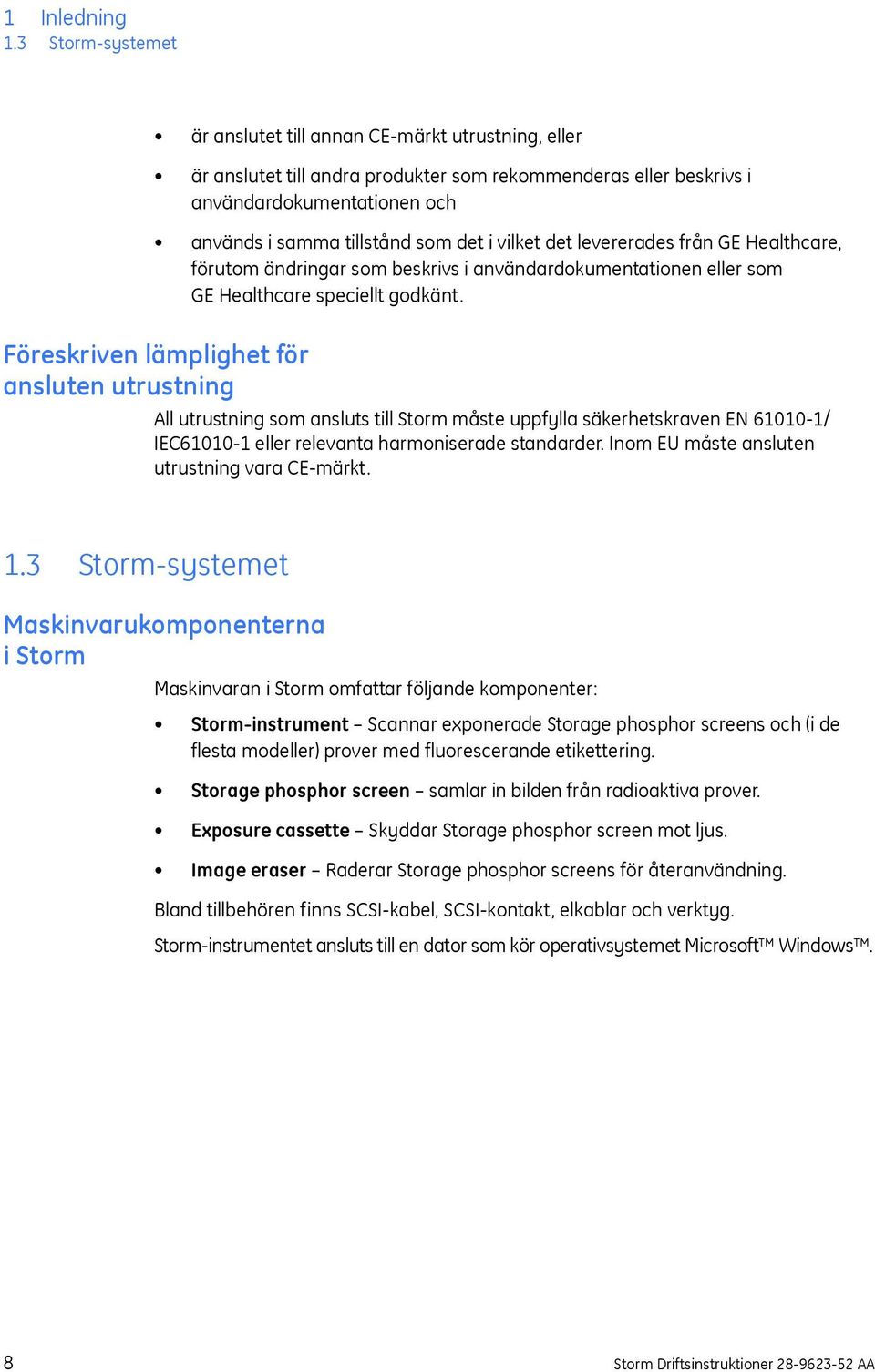 vilket det levererades från GE Healthcare, förutom ändringar som beskrivs i användardokumentationen eller som GE Healthcare speciellt godkänt.