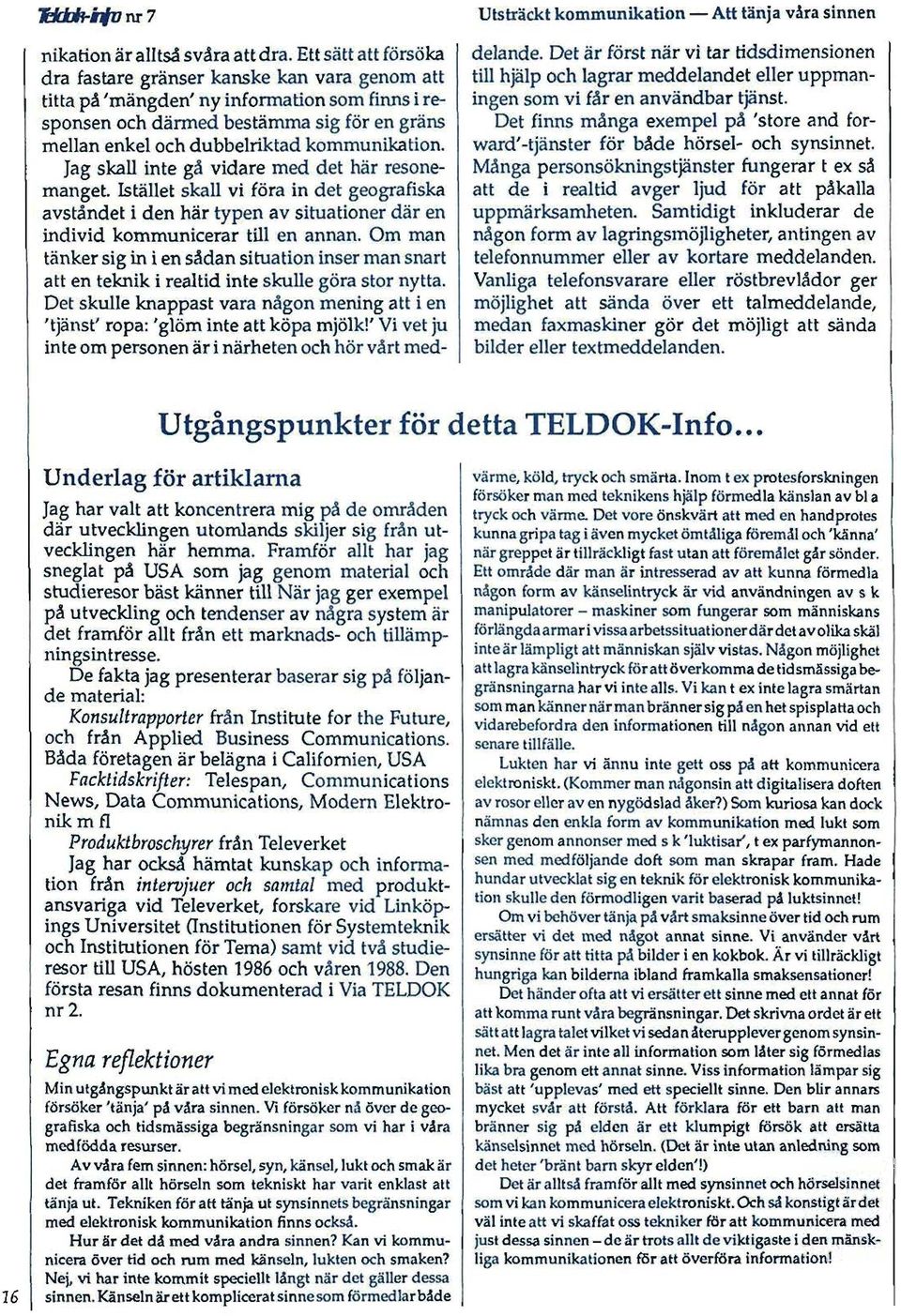 Jg skll inte gå vidre med det här resonemnget. Istället skll vi för in det geogrfisk vståndet i den här typen v situtioner där en individ kommunicerr till en nnn.