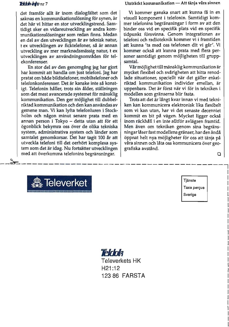 Medn en del v den utvecklingen är v teknisk ntur, t ex utvecklingen v ficktelefoner, så är nnn utveckling v mer mrkndsmässig ntur, t ex utvecklingen v nvändningsområden för telekonferenser.