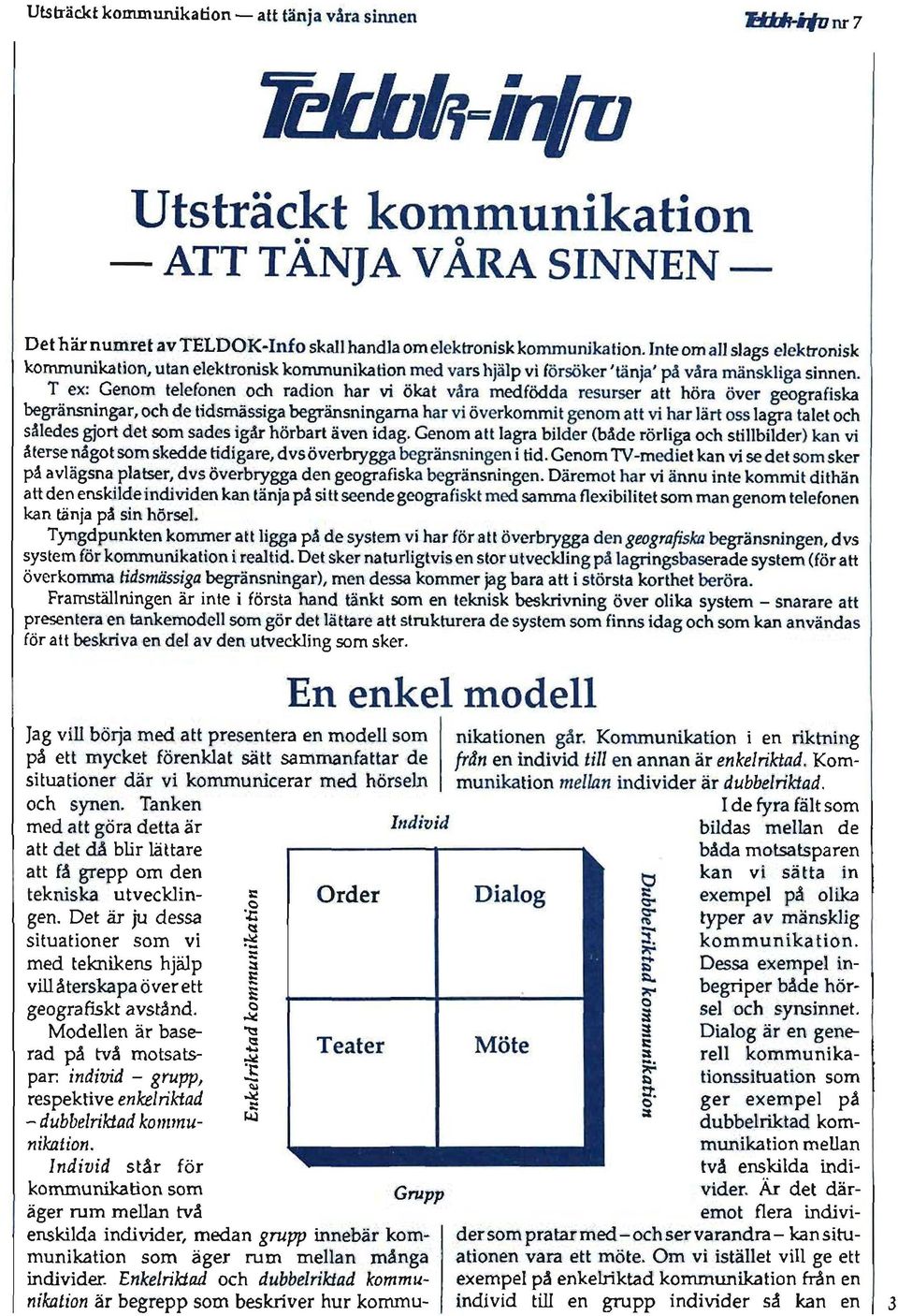 T ex: Genom telefonen och rdion hr vi ökt vår medfödd resurser tt hör över geogrfisk begränsningr, och de tidsmässig begränsningm hr vi överkommit genom tt vi hr lärt oss lgr tlet och således gjort