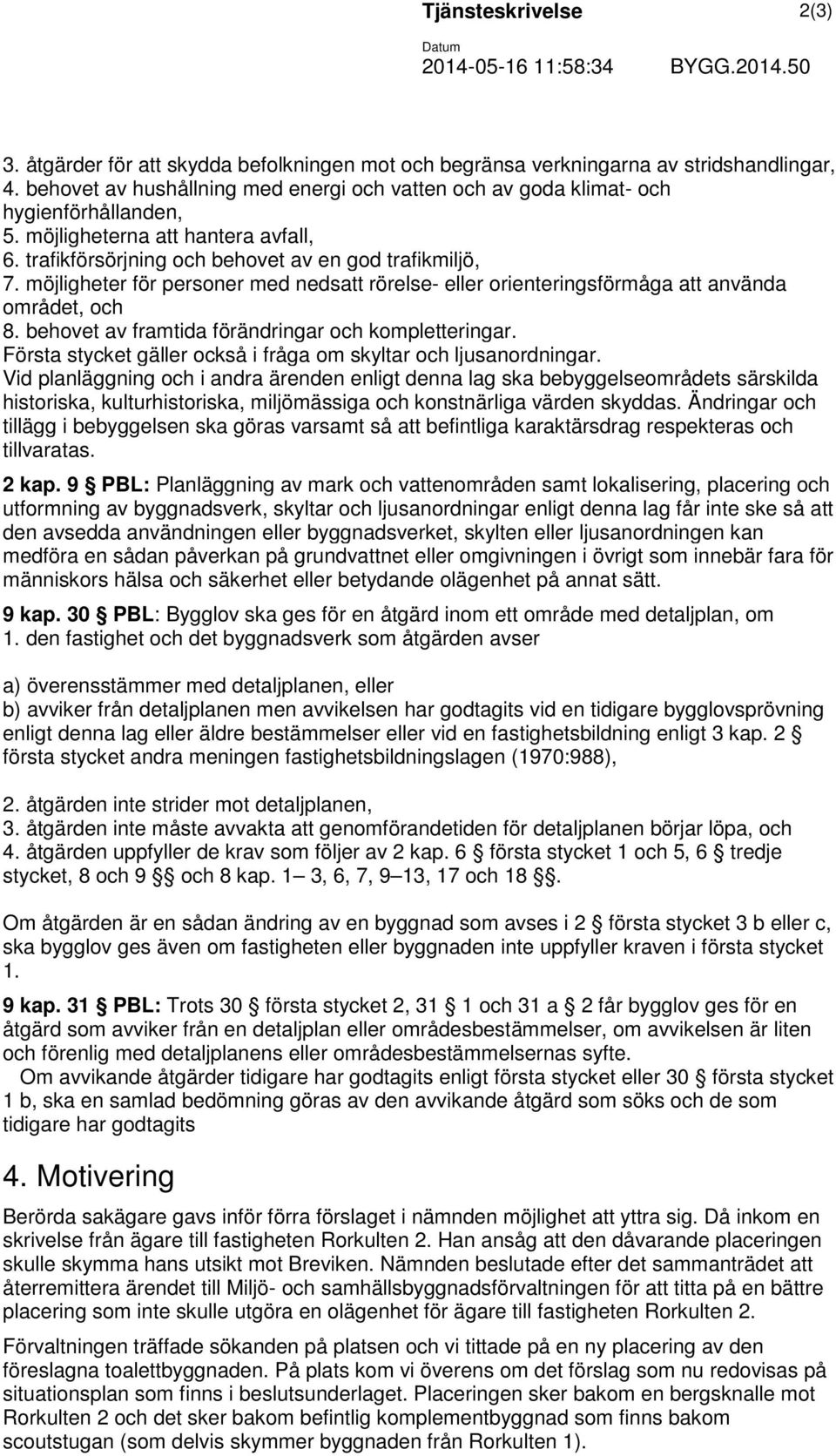 möjligheter för personer med nedsatt rörelse- eller orienteringsförmåga att använda området, och 8. behovet av framtida förändringar och kompletteringar.