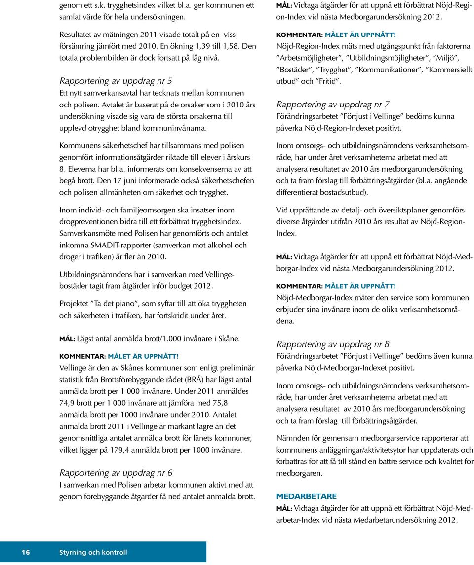 Avtalet är baserat på de orsaker som i 2010 års undersökning visade sig vara de största orsakerna till upplevd otrygghet bland kommuninvånarna.