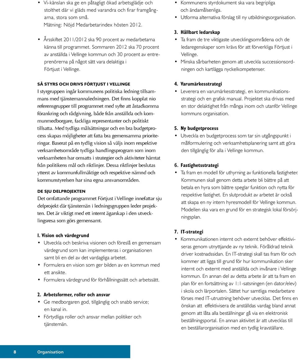 Sommaren 2012 ska 70 procent av anställda i Vellinge kommun och 30 procent av entreprenörerna på något sätt vara delaktiga i Förtjust i Vellinge.