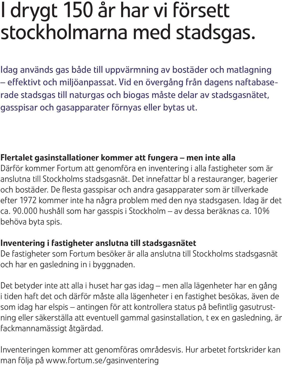 Flertalet gasinstallationer kommer att fungera men inte alla Därför kommer Fortum att genomföra en inventering i alla fastigheter som är anslutna till Stockholms stadsgasnät.