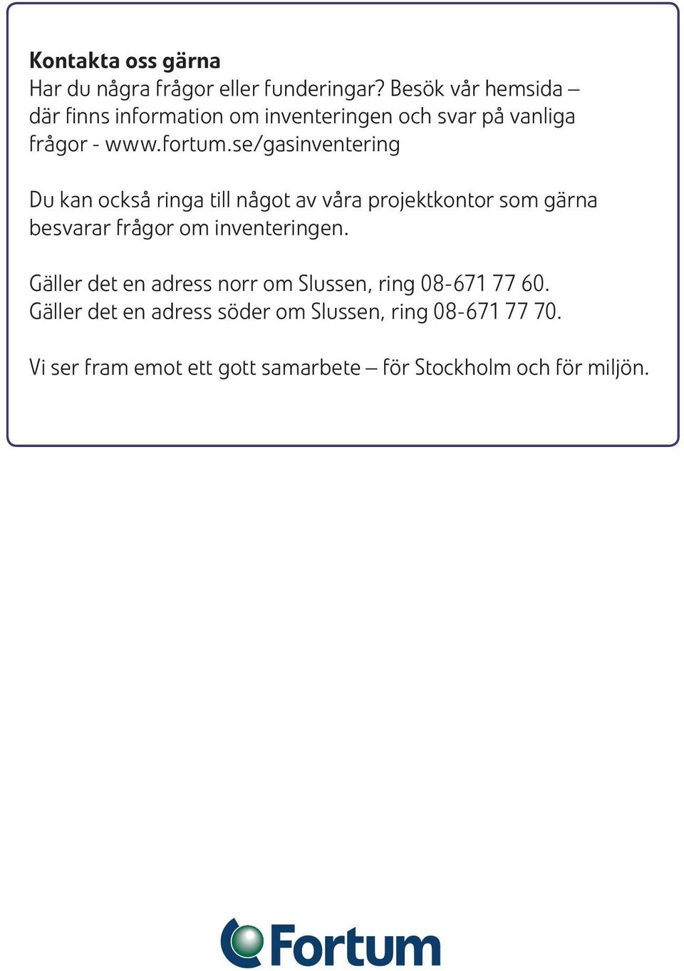 se/gasinventering Du kan också ringa till något av våra projektkontor som gärna besvarar frågor om inventeringen.