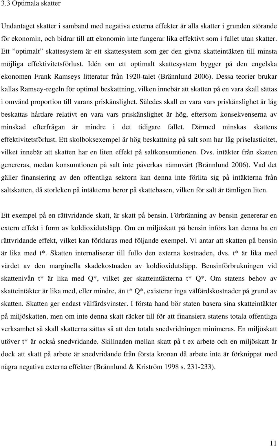 Idén om ett optimalt skattesystem bygger på den engelska ekonomen Frank Ramseys litteratur från 1920-talet (Brännlund 2006).