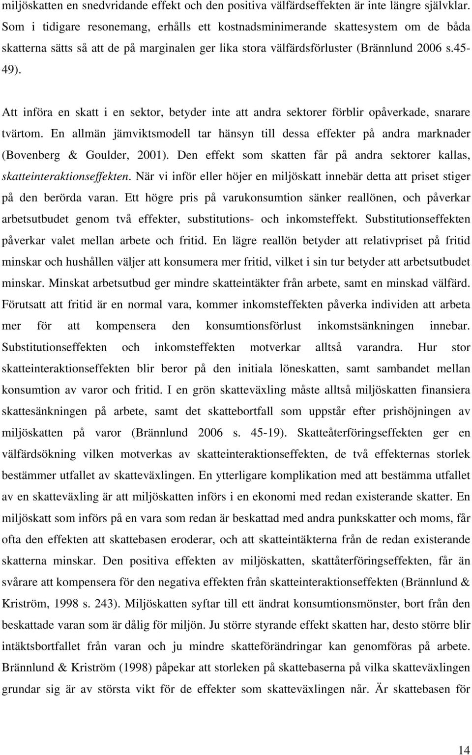 Att införa en skatt i en sektor, betyder inte att andra sektorer förblir opåverkade, snarare tvärtom.