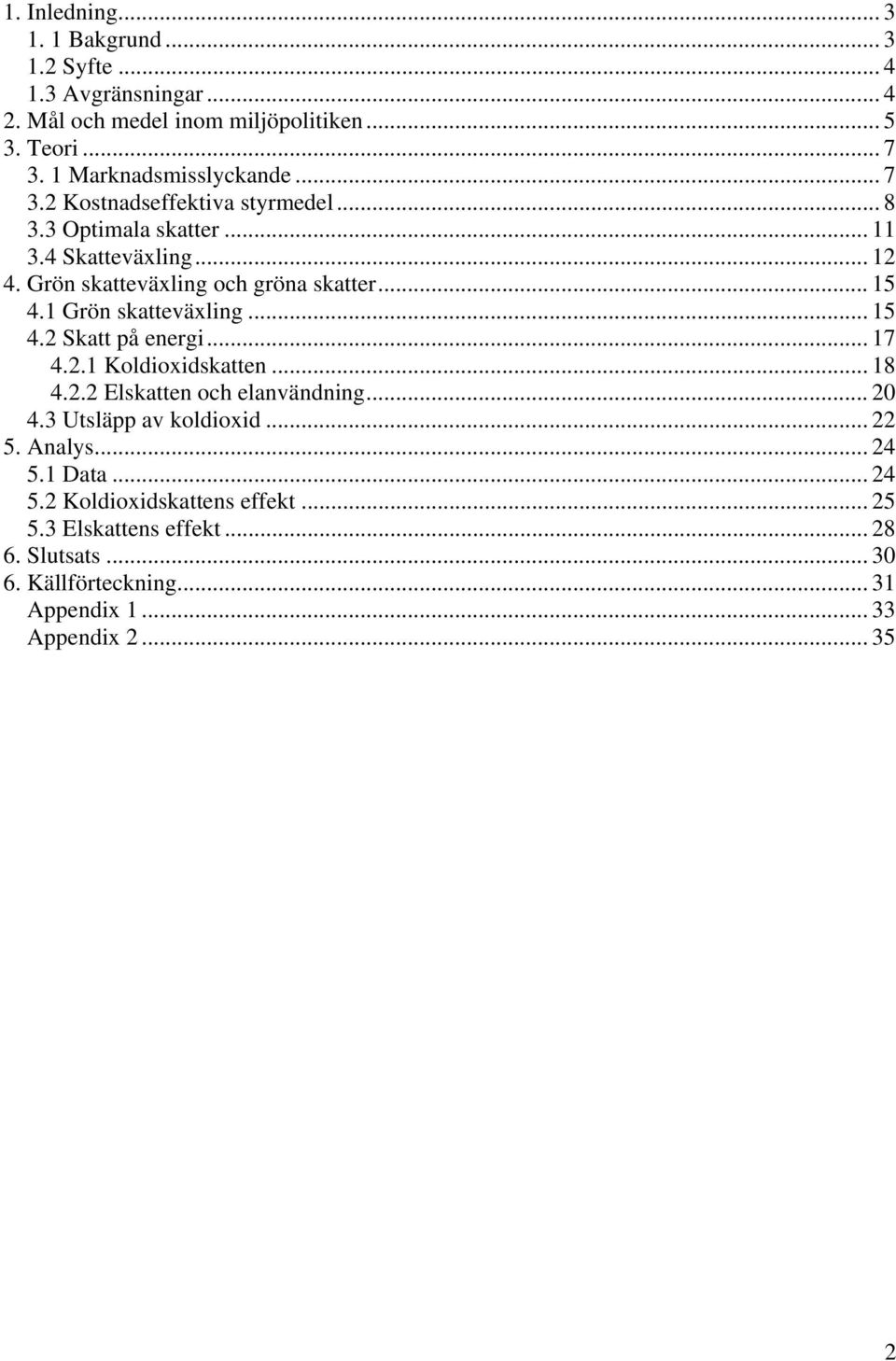 .. 15 4.1 Grön skatteväxling... 15 4.2 Skatt på energi... 17 4.2.1 Koldioxidskatten... 18 4.2.2 Elskatten och elanvändning... 20 4.3 Utsläpp av koldioxid.