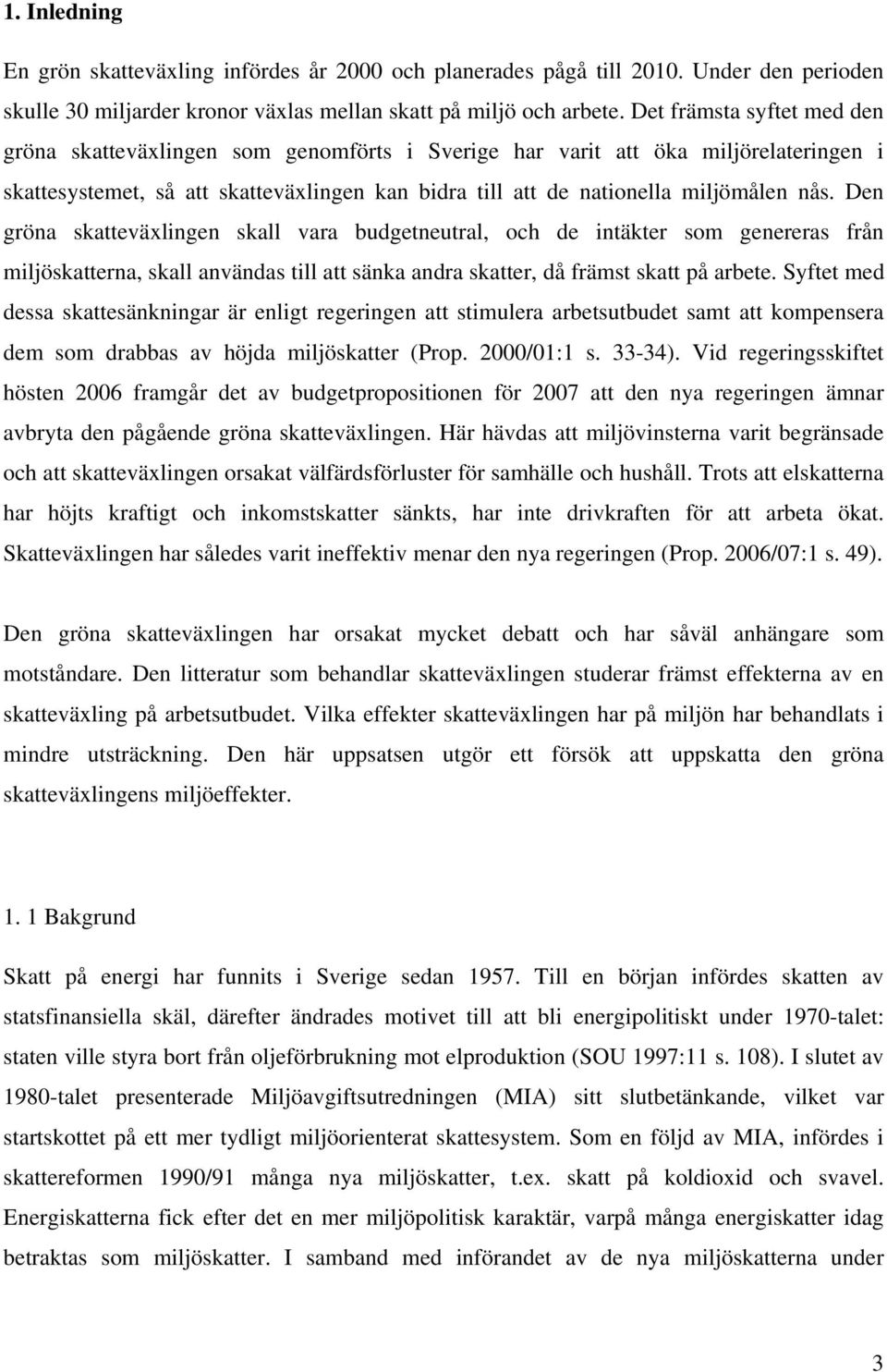 Den gröna skatteväxlingen skall vara budgetneutral, och de intäkter som genereras från miljöskatterna, skall användas till att sänka andra skatter, då främst skatt på arbete.