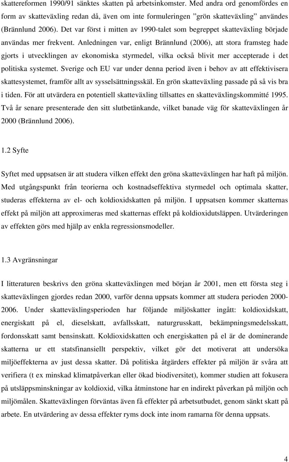 Anledningen var, enligt Brännlund (2006), att stora framsteg hade gjorts i utvecklingen av ekonomiska styrmedel, vilka också blivit mer accepterade i det politiska systemet.