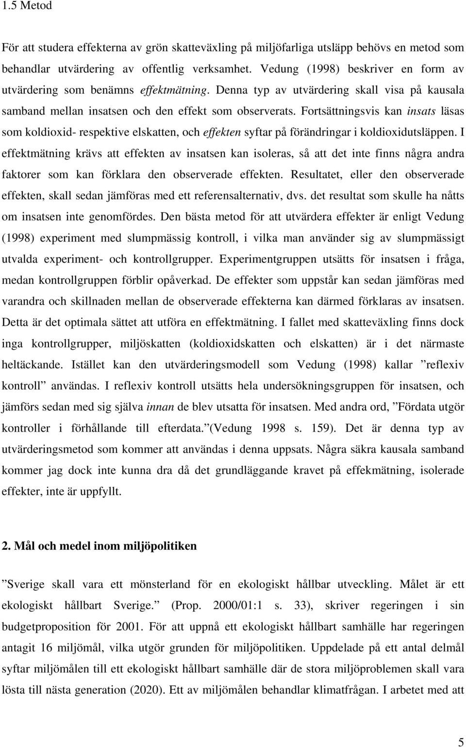 Fortsättningsvis kan insats läsas som koldioxid- respektive elskatten, och effekten syftar på förändringar i koldioxidutsläppen.