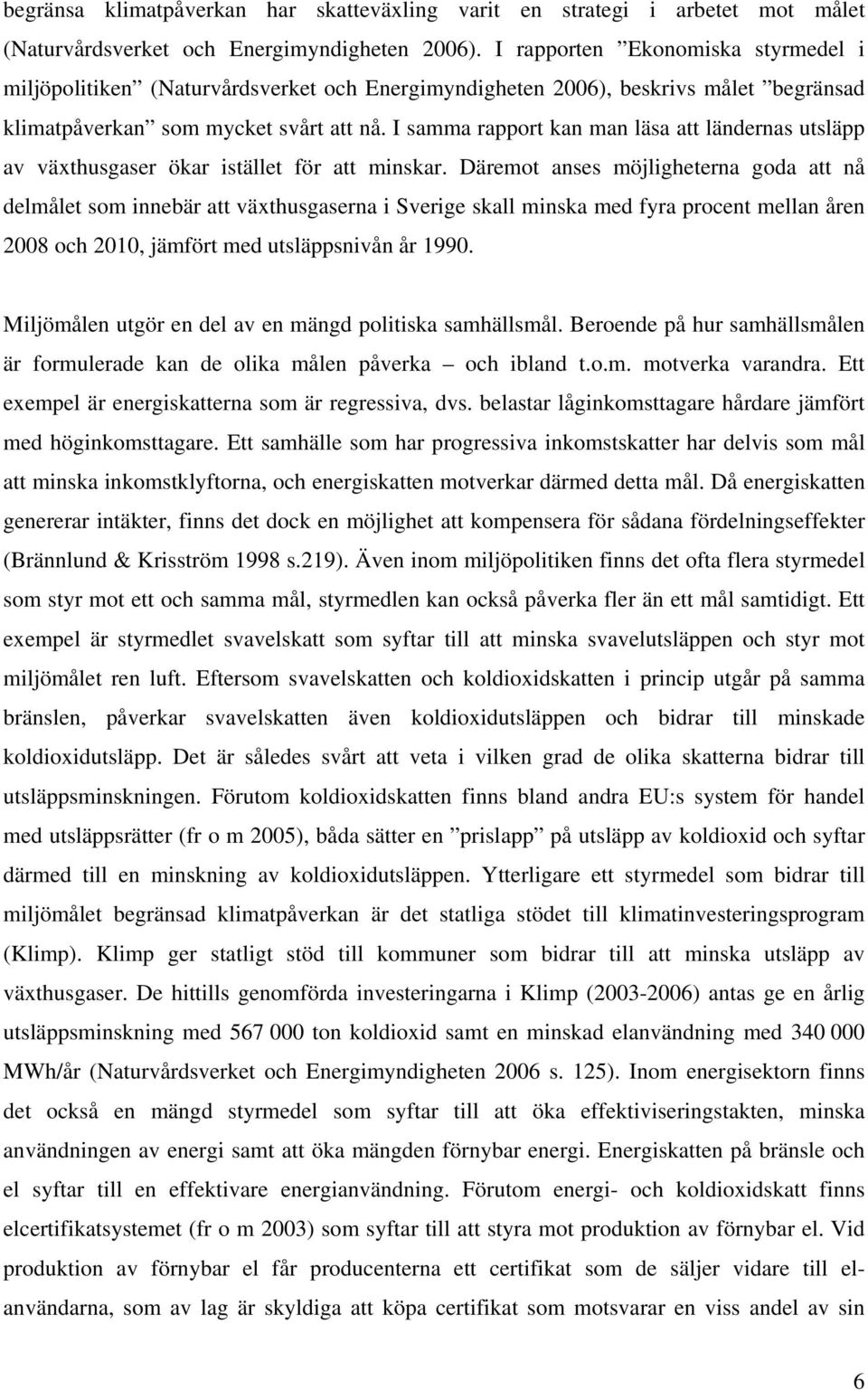 I samma rapport kan man läsa att ländernas utsläpp av växthusgaser ökar istället för att minskar.