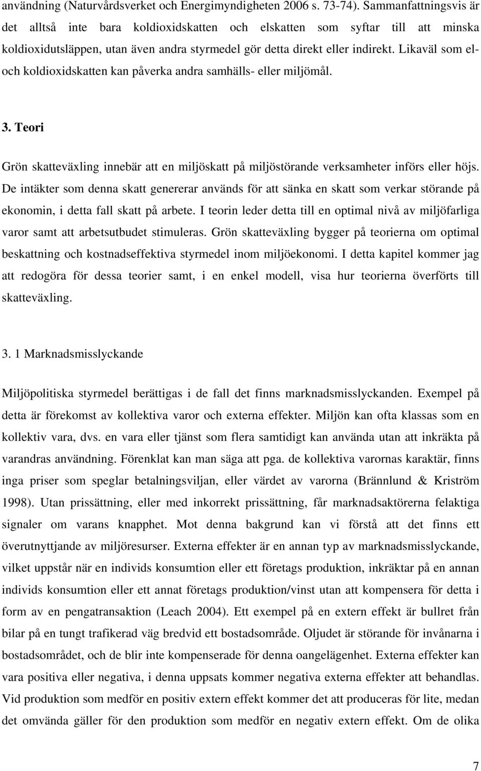 Likaväl som eloch koldioxidskatten kan påverka andra samhälls- eller miljömål. 3. Teori Grön skatteväxling innebär att en miljöskatt på miljöstörande verksamheter införs eller höjs.