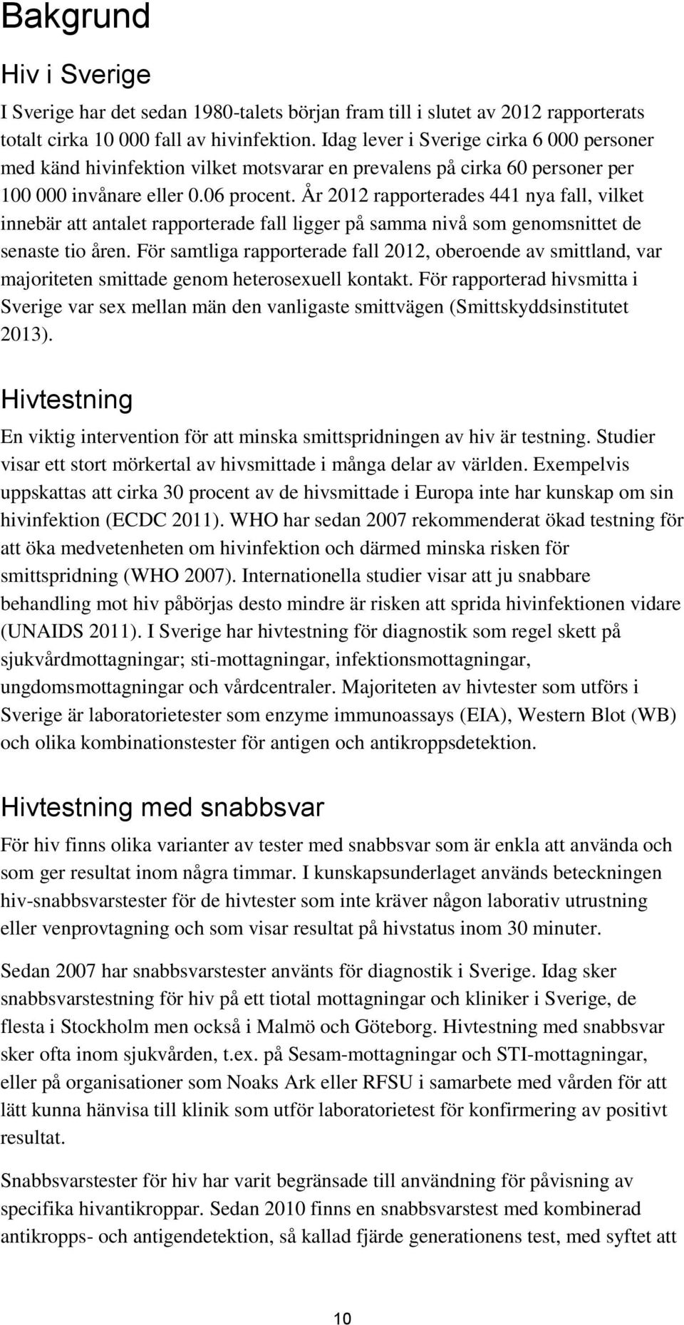 År 2012 rapporterades 441 nya fall, vilket innebär att antalet rapporterade fall ligger på samma nivå som genomsnittet de senaste tio åren.