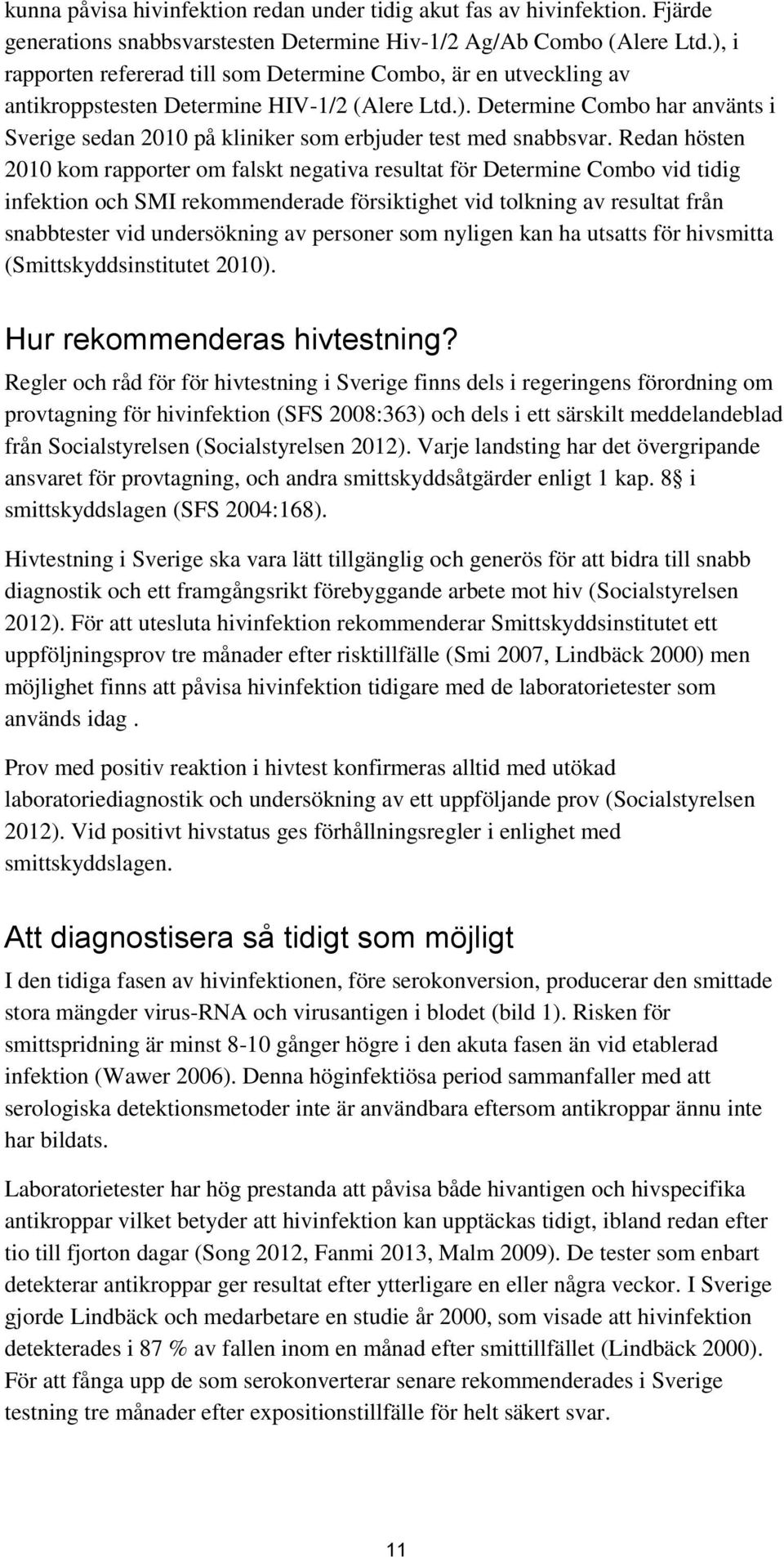 Redan hösten 2010 kom rapporter om falskt negativa resultat för Determine Combo vid tidig infektion och SMI rekommenderade försiktighet vid tolkning av resultat från snabbtester vid undersökning av