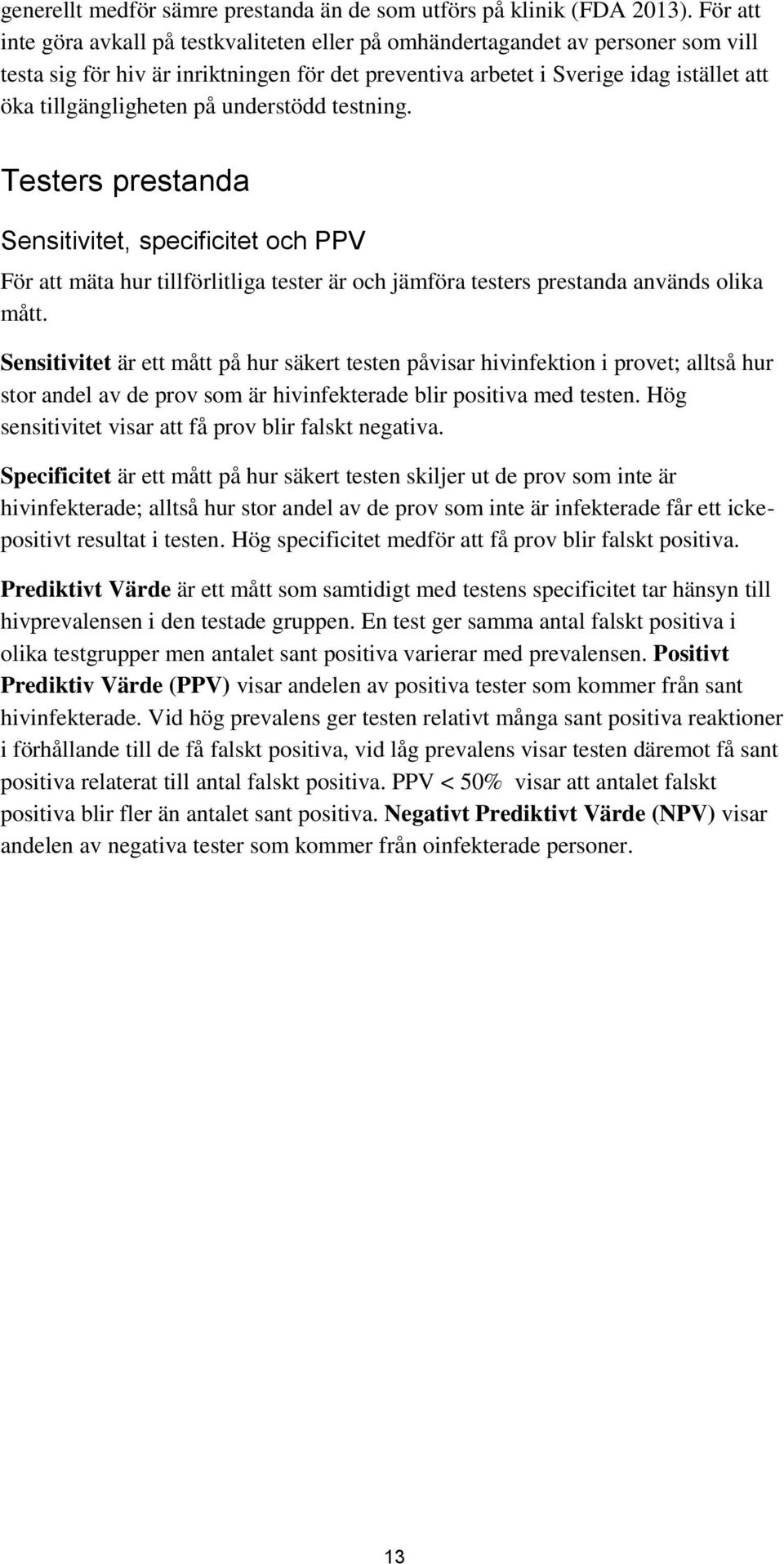 på understödd testning. Testers prestanda Sensitivitet, specificitet och PPV För att mäta hur tillförlitliga tester är och jämföra testers prestanda används olika mått.