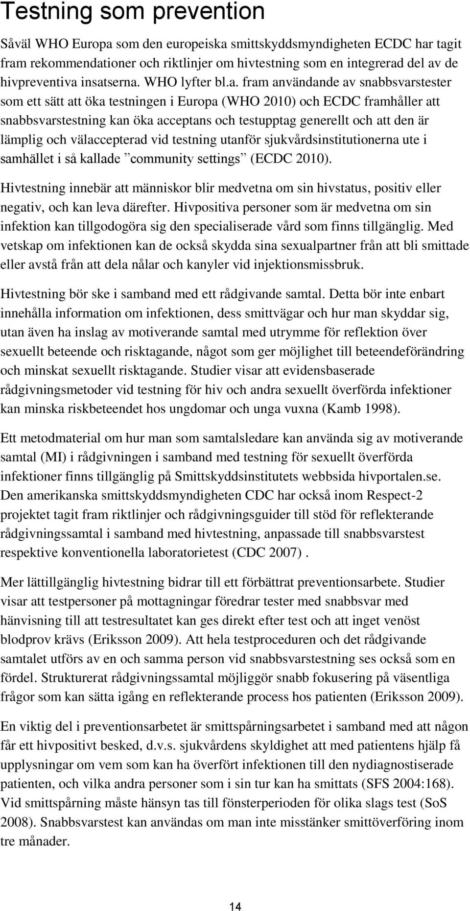 generellt och att den är lämplig och välaccepterad vid testning utanför sjukvårdsinstitutionerna ute i samhället i så kallade community settings (ECDC 2010).
