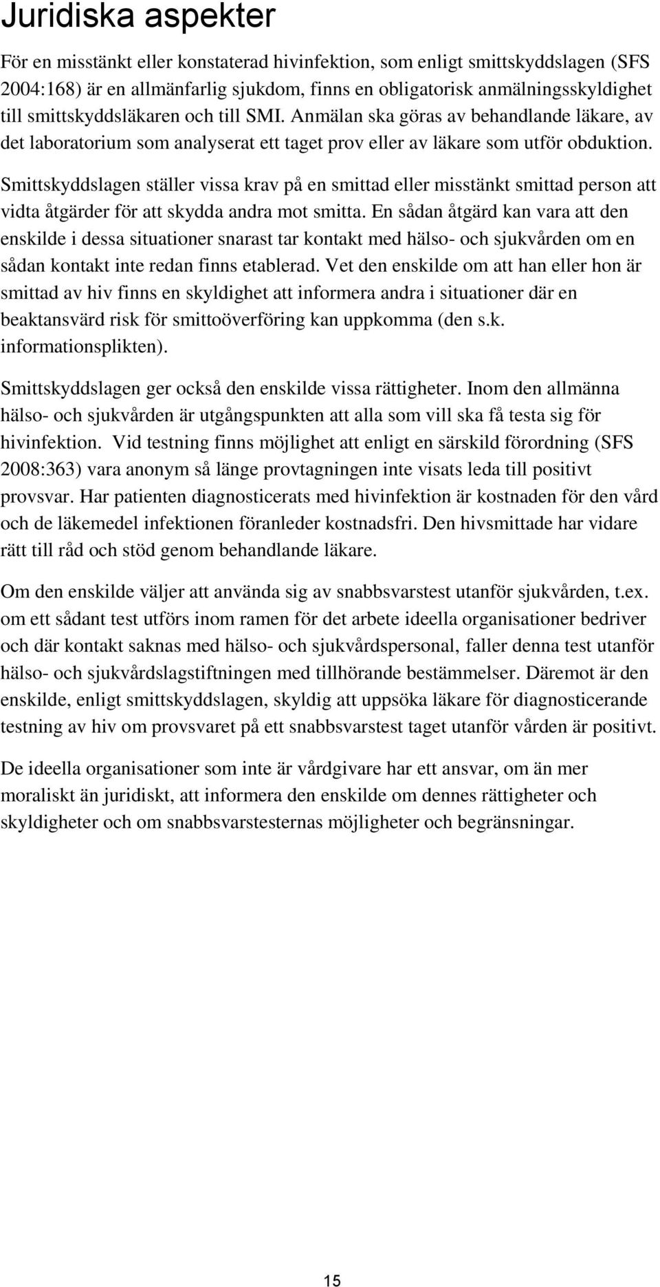 Smittskyddslagen ställer vissa krav på en smittad eller misstänkt smittad person att vidta åtgärder för att skydda andra mot smitta.