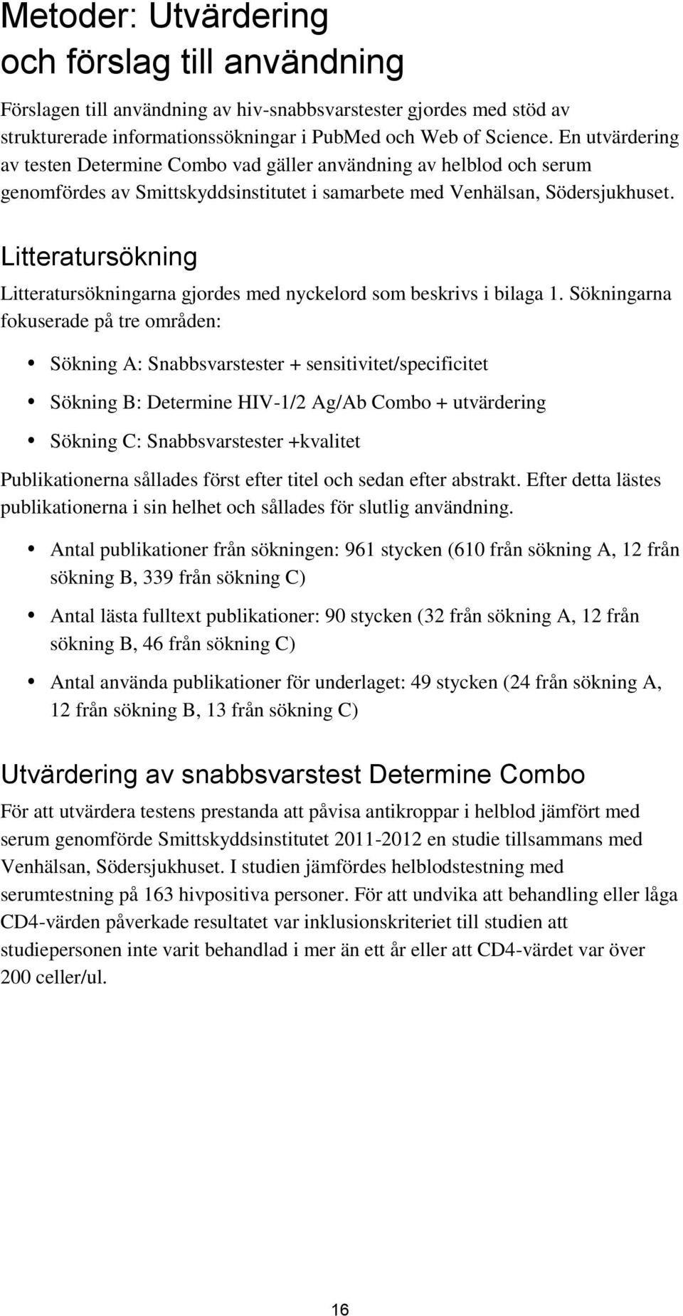 Litteratursökning Litteratursökningarna gjordes med nyckelord som beskrivs i bilaga 1.