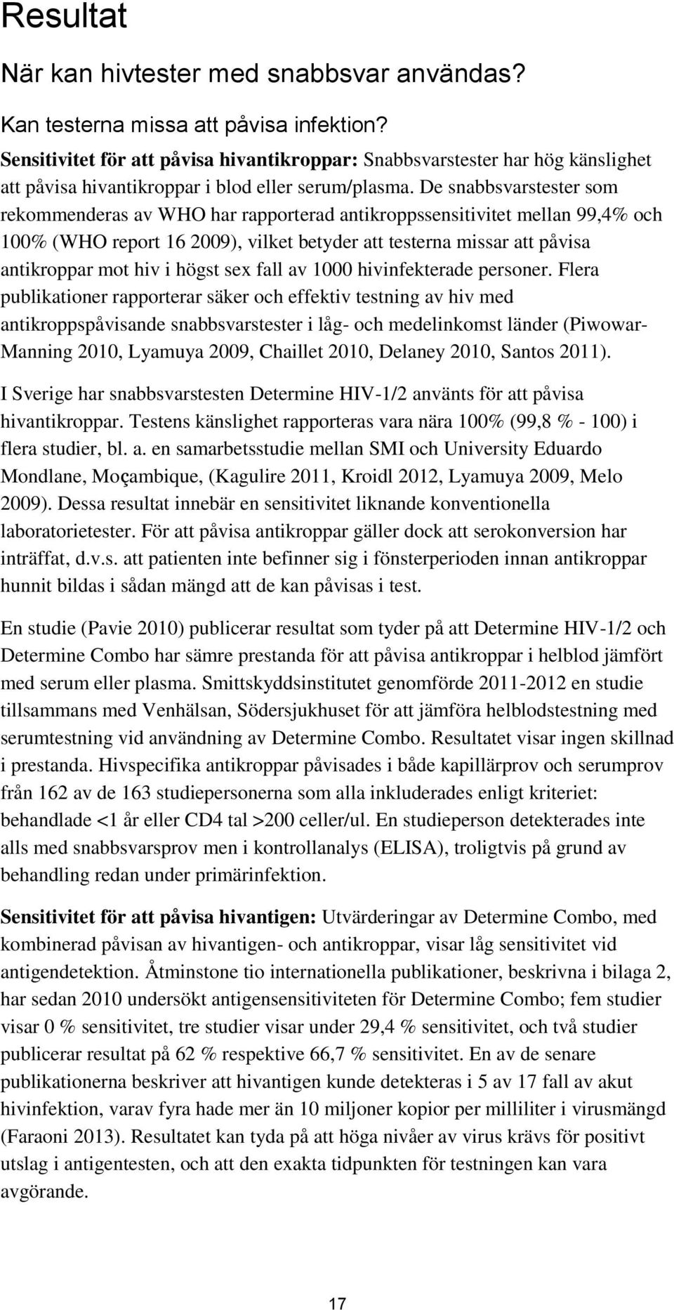 De snabbsvarstester som rekommenderas av WHO har rapporterad antikroppssensitivitet mellan 99,4% och 100% (WHO report 16 2009), vilket betyder att testerna missar att påvisa antikroppar mot hiv i