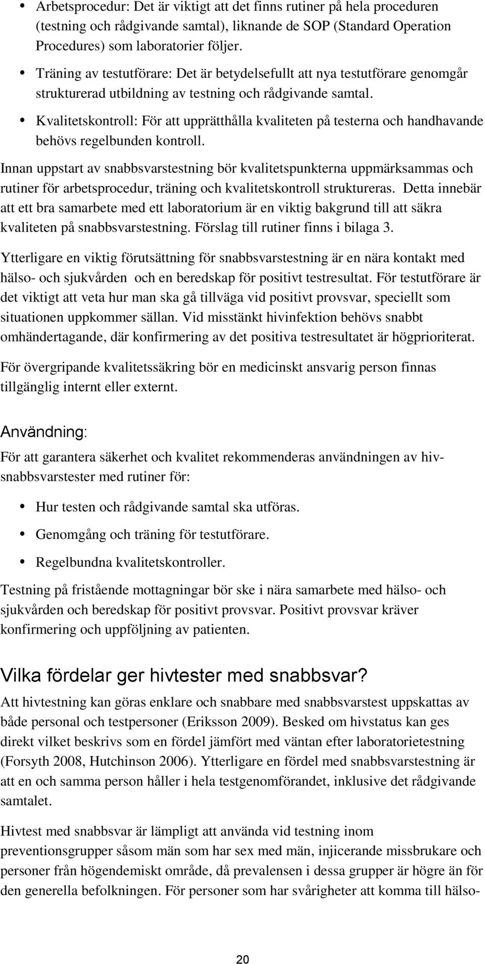 Kvalitetskontroll: För att upprätthålla kvaliteten på testerna och handhavande behövs regelbunden kontroll.