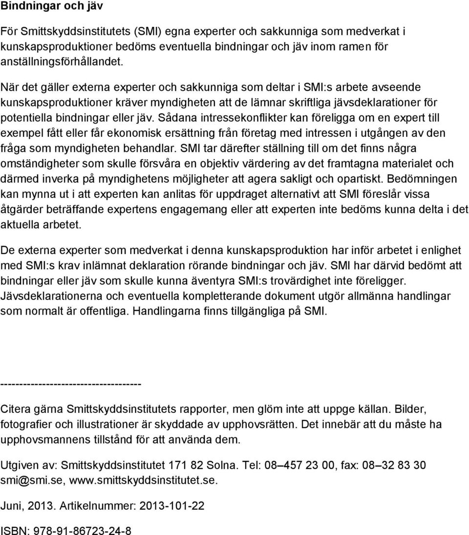 jäv. Sådana intressekonflikter kan föreligga om en expert till exempel fått eller får ekonomisk ersättning från företag med intressen i utgången av den fråga som myndigheten behandlar.