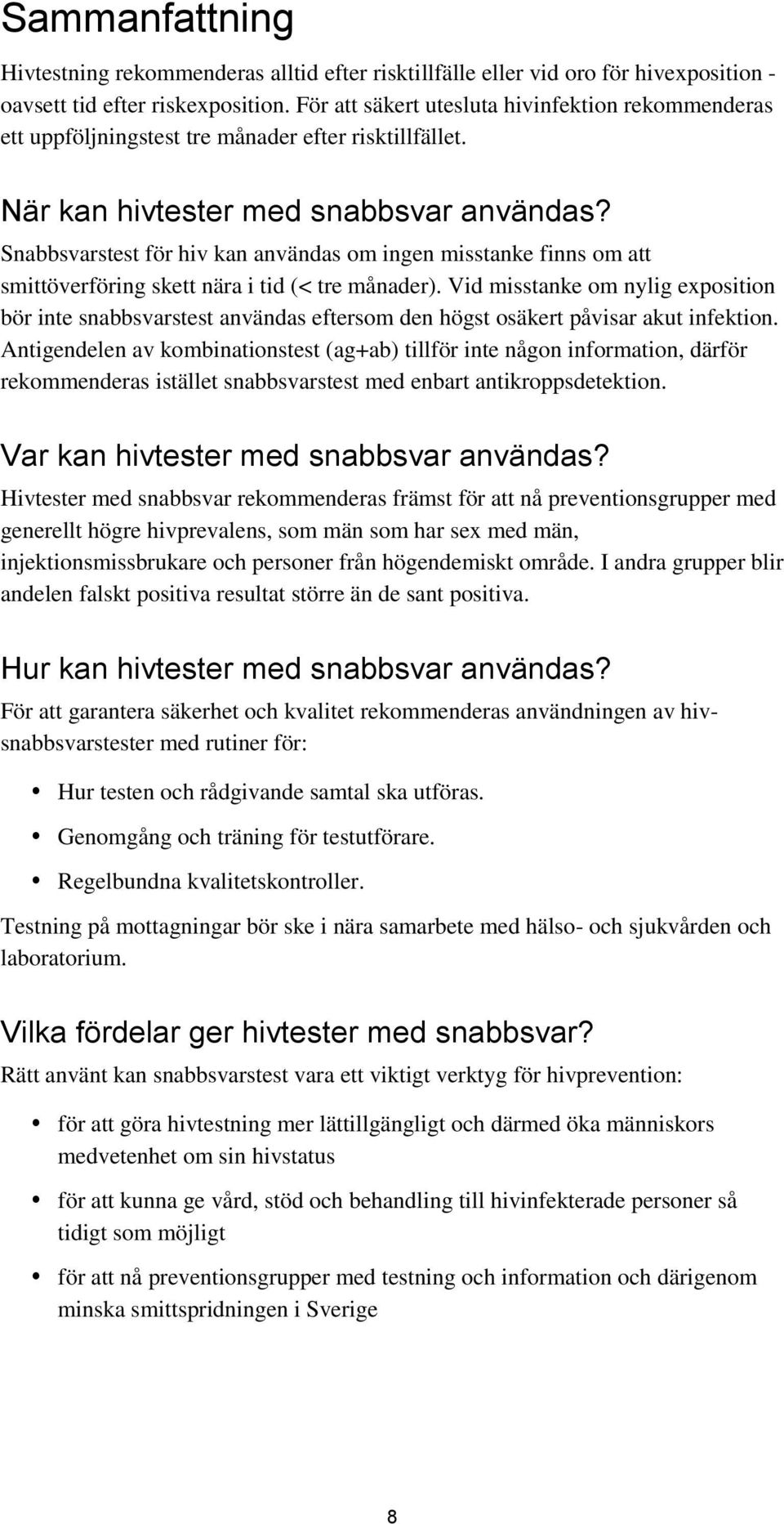 Snabbsvarstest för hiv kan användas om ingen misstanke finns om att smittöverföring skett nära i tid (< tre månader).