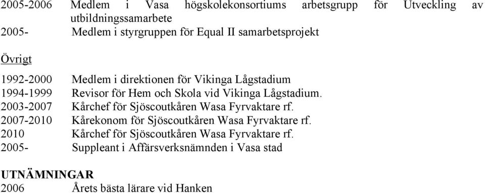 Lågstadium. 2003-2007 Kårchef för Sjöscoutkåren Wasa Fyrvaktare rf. 2007-2010 Kårekonom för Sjöscoutkåren Wasa Fyrvaktare rf.