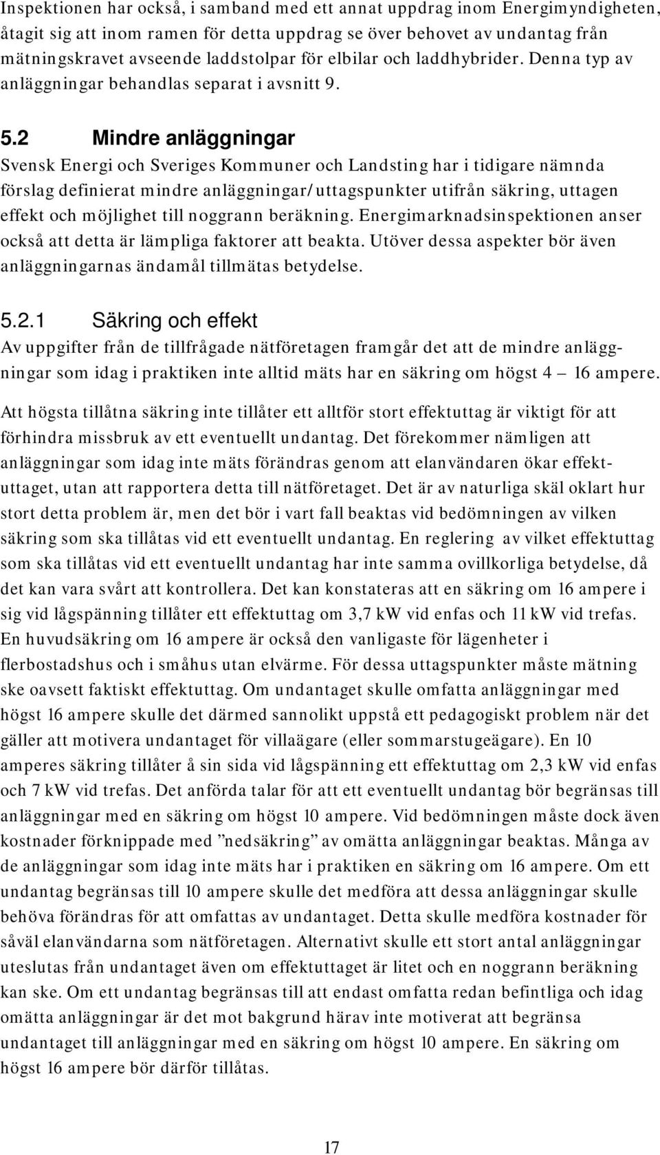 2 Mindre anläggningar Svensk Energi och Sveriges Kommuner och Landsting har i tidigare nämnda förslag definierat mindre anläggningar/uttagspunkter utifrån säkring, uttagen effekt och möjlighet till