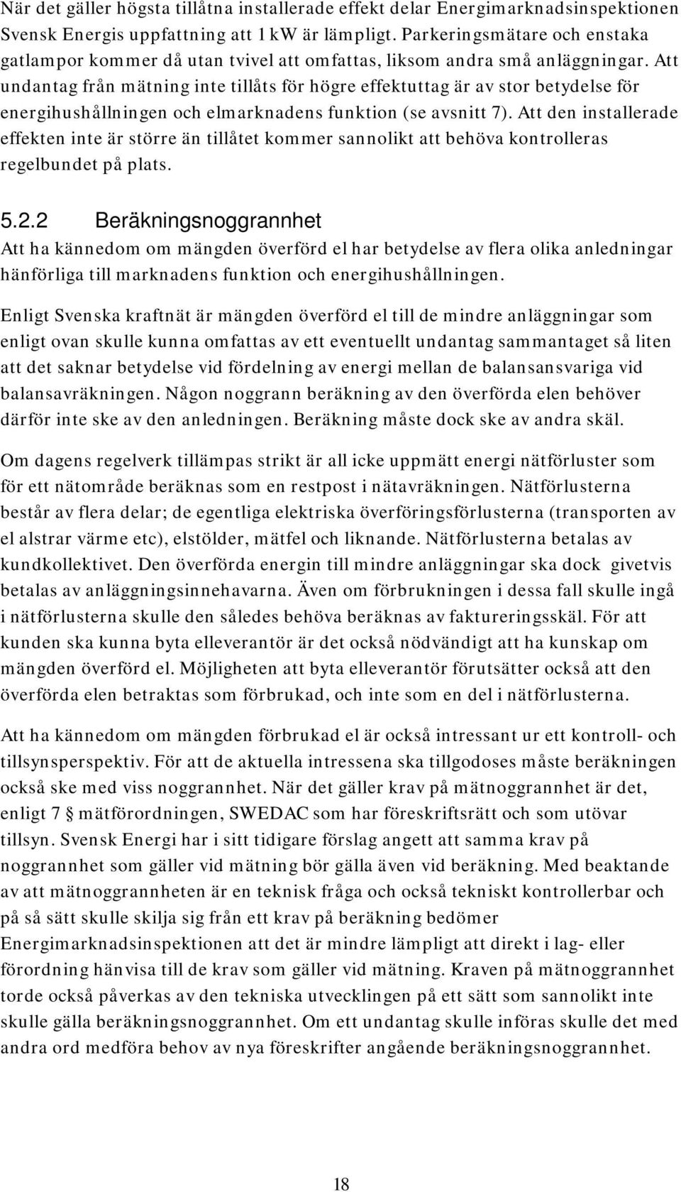 Att undantag från mätning inte tillåts för högre effektuttag är av stor betydelse för energihushållningen och elmarknadens funktion (se avsnitt 7).