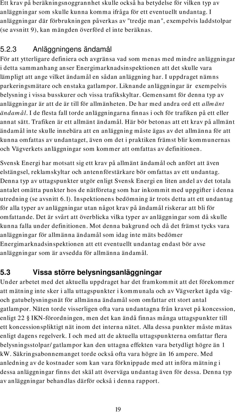 3 Anläggningens ändamål För att ytterligare definiera och avgränsa vad som menas med mindre anläggningar i detta sammanhang anser Energimarknadsinspektionen att det skulle vara lämpligt att ange