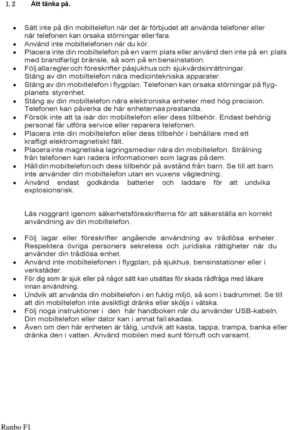 Följ alla regler och föreskrifter påsjukhus och sjukvårdsinrättningar. Stäng av din mobiltelefon nära medicintekniska apparater. Stäng av din mobiltelefon i flygplan.