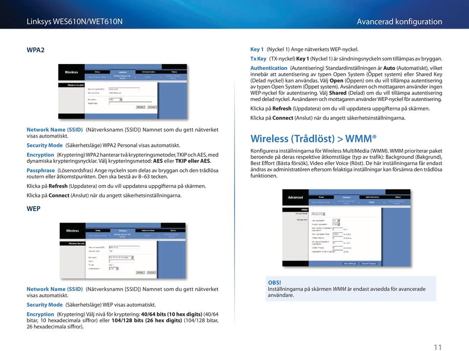 Passphrase (Lösenordsfras) Ange nyckeln som delas av bryggan och den trådlösa routern eller åtkomstpunkten. Den ska bestå av 8 63 tecken.
