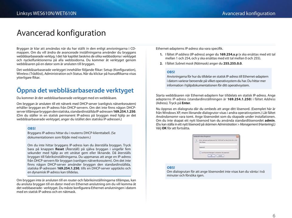 Det webbläsarbaserade verktyget innehåller följande flikar: Setup (Konfiguration), Wireless (Trådlöst), Administration och Status. När du klickar på huvudflikarna visas ytterligare flikar.