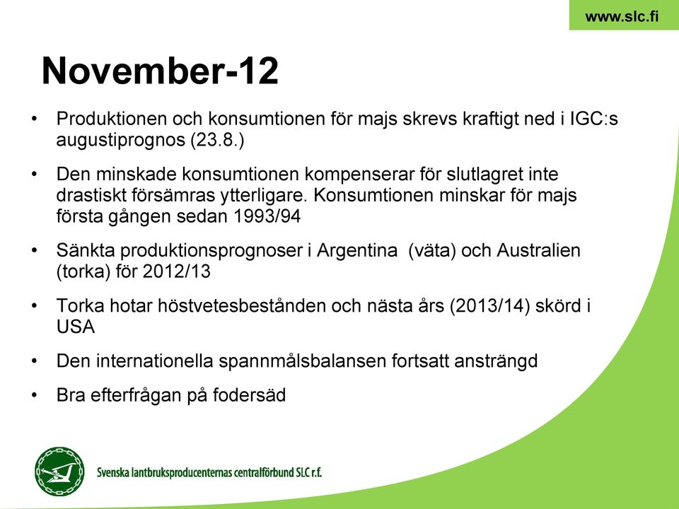 Konsumtionen minskar för majs första gången sedan 1993/94 Sänkta produktionsprognoser i Argentina (väta) och Australien