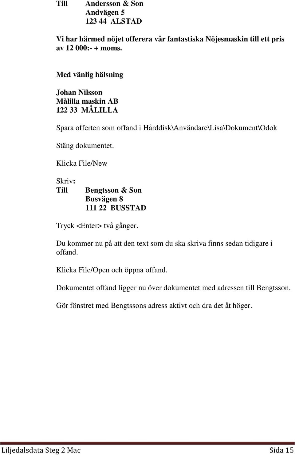 Klicka File/New Skriv: Till Bengtsson & Son Busvägen 8 111 22 BUSSTAD Tryck <Enter> två gånger.