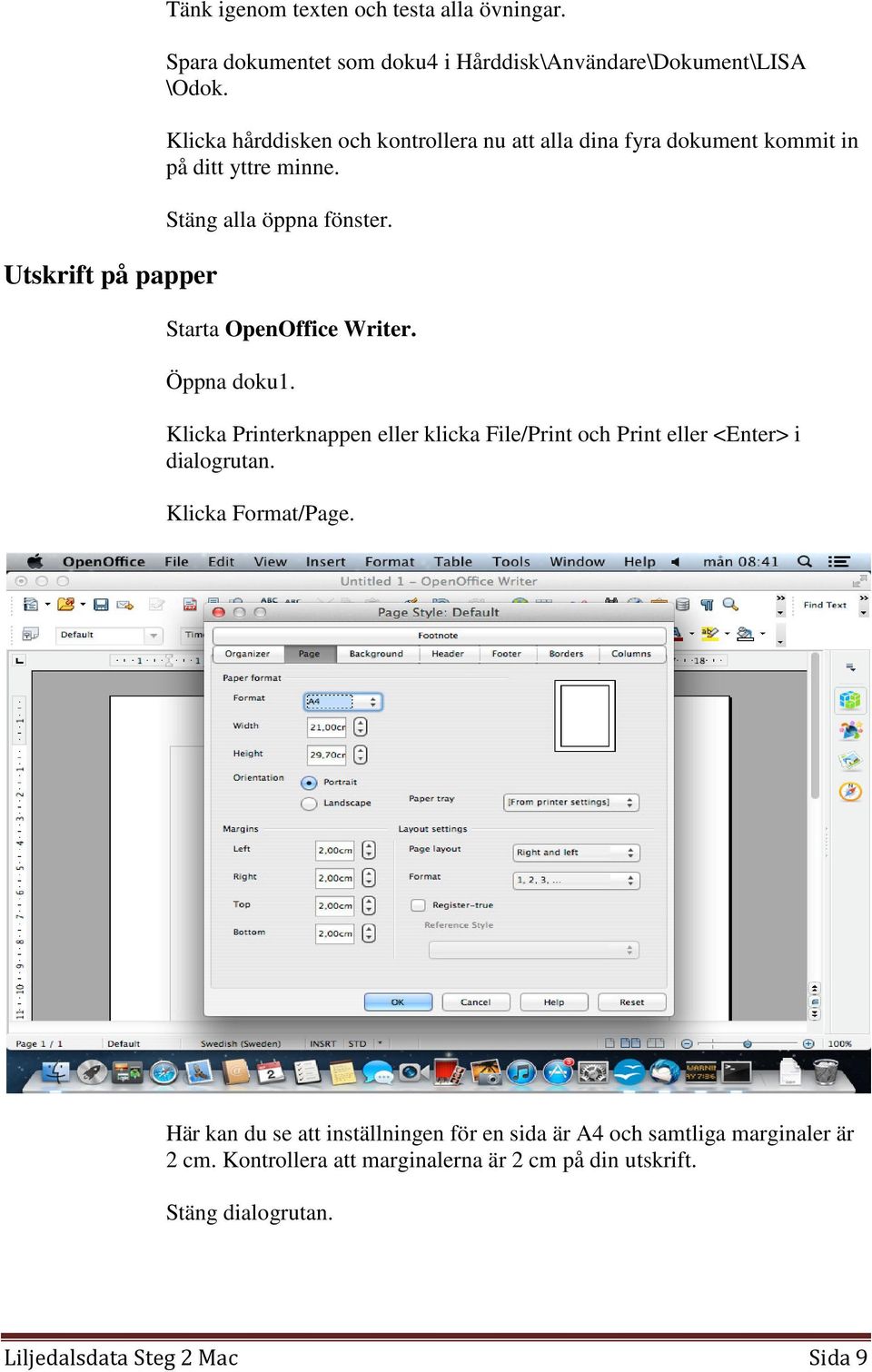 Öppna doku1. Klicka Printerknappen eller klicka File/Print och Print eller <Enter> i dialogrutan. Klicka Format/Page.
