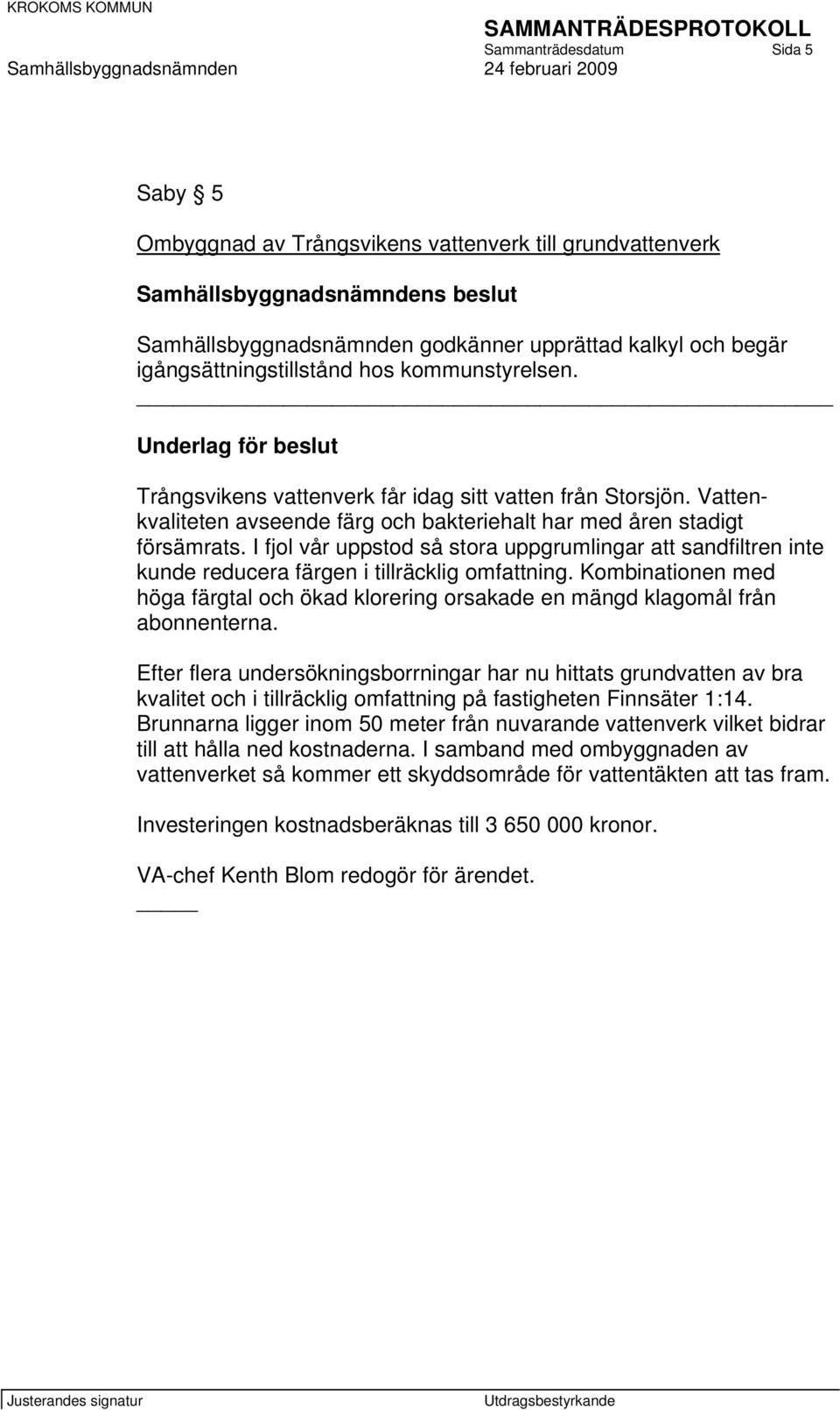 I fjol vår uppstod så stora uppgrumlingar att sandfiltren inte kunde reducera färgen i tillräcklig omfattning.