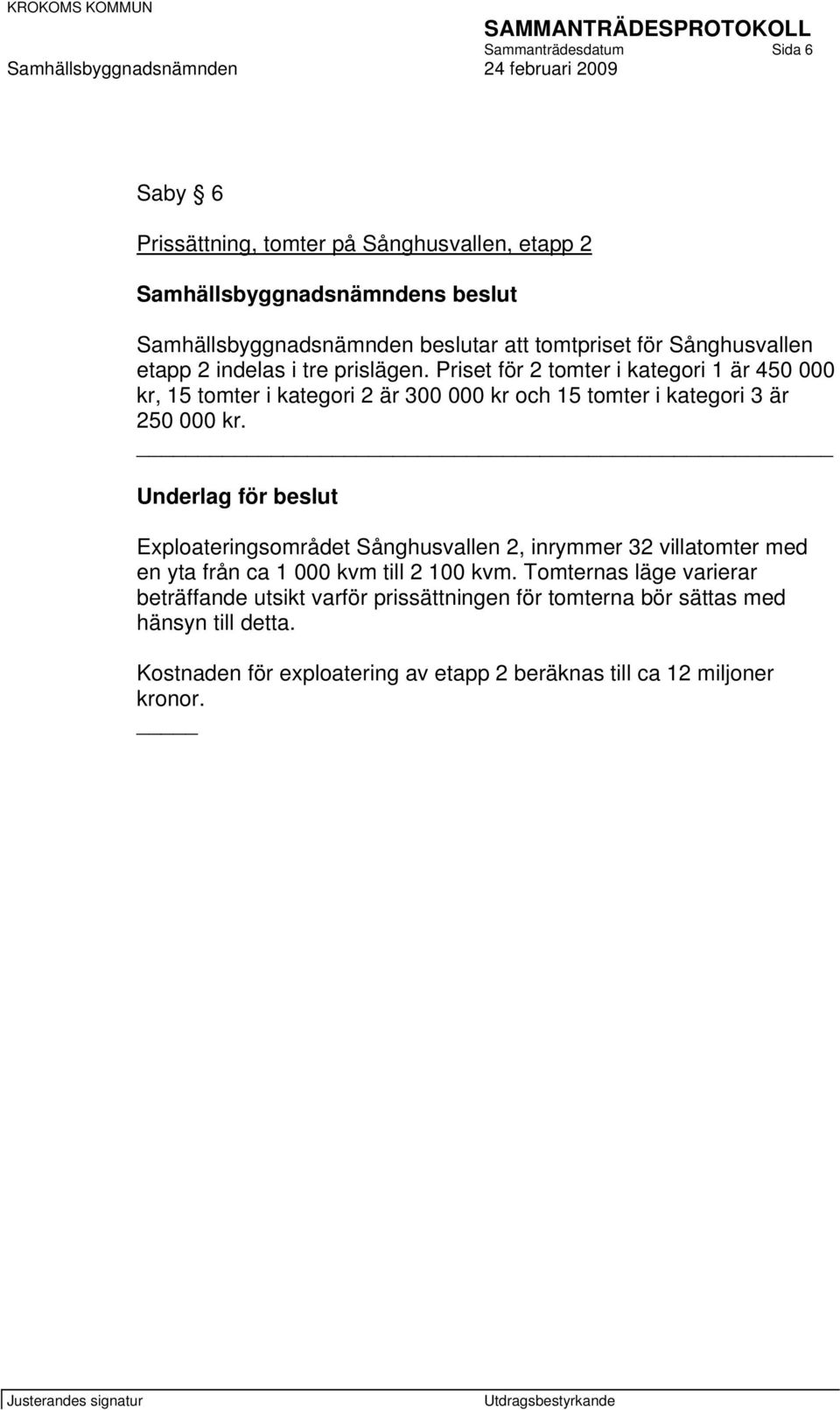 Priset för 2 tomter i kategori 1 är 450 000 kr, 15 tomter i kategori 2 är 300 000 kr och 15 tomter i kategori 3 är 250 000 kr.