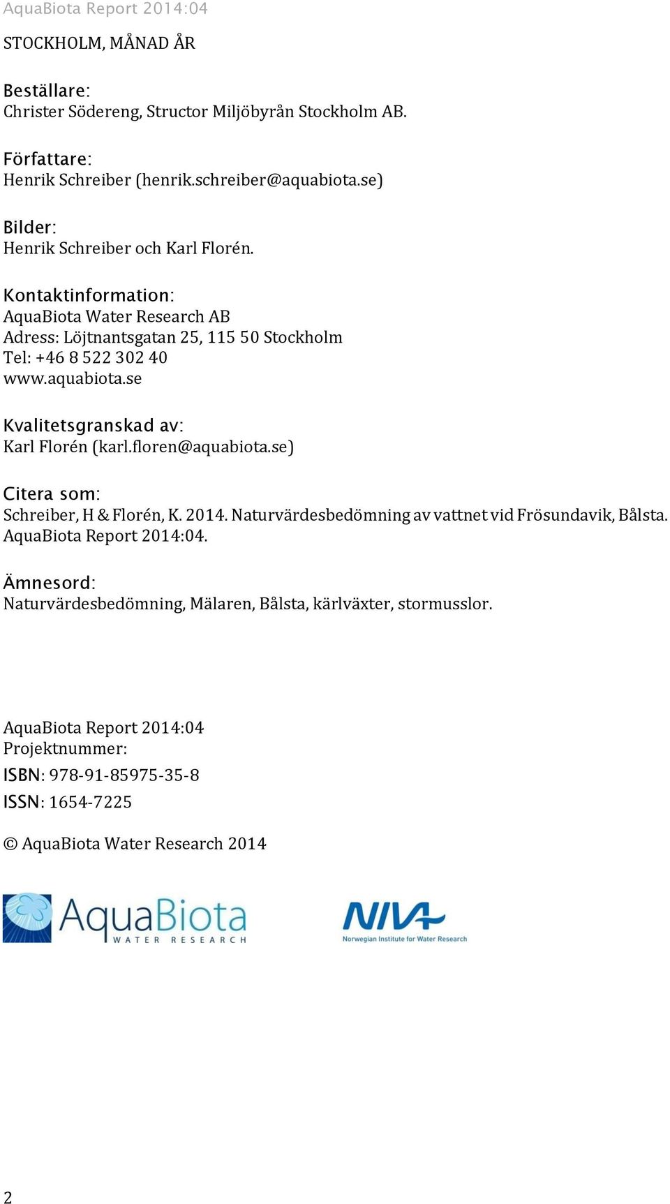 se Kvalitetsgranskad av: Karl Florén (karl.floren@aquabiota.se) Citera som: Schreiber, H & Florén, K. 2014. Naturvärdesbedömning av vattnet vid Frösundavik, Bålsta.