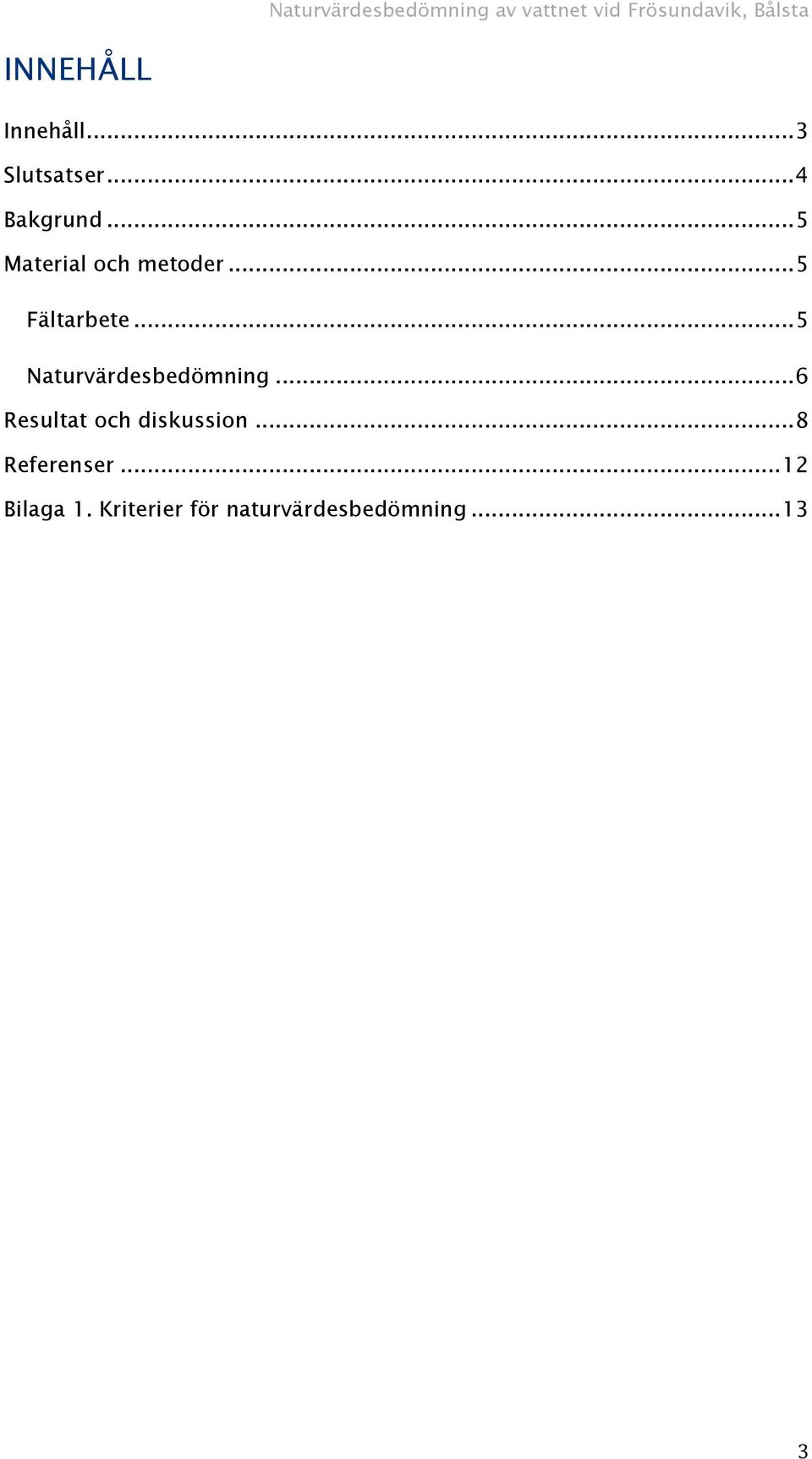 .. 5 Fältarbete... 5 Naturvärdesbedömning... 6 Resultat och diskussion.