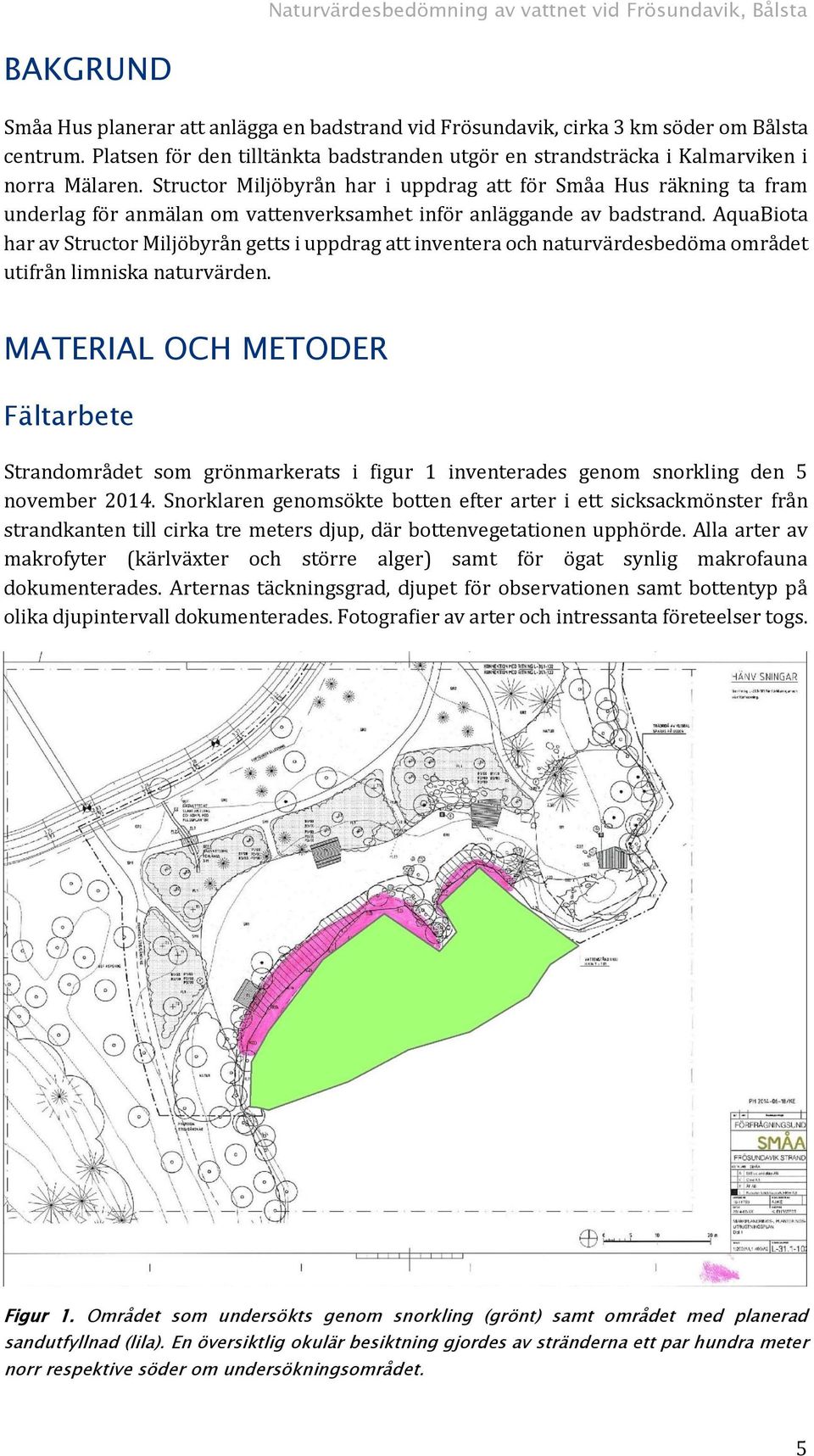 Structor Miljöbyrån har i uppdrag att för Småa Hus räkning ta fram underlag för anmälan om vattenverksamhet inför anläggande av badstrand.